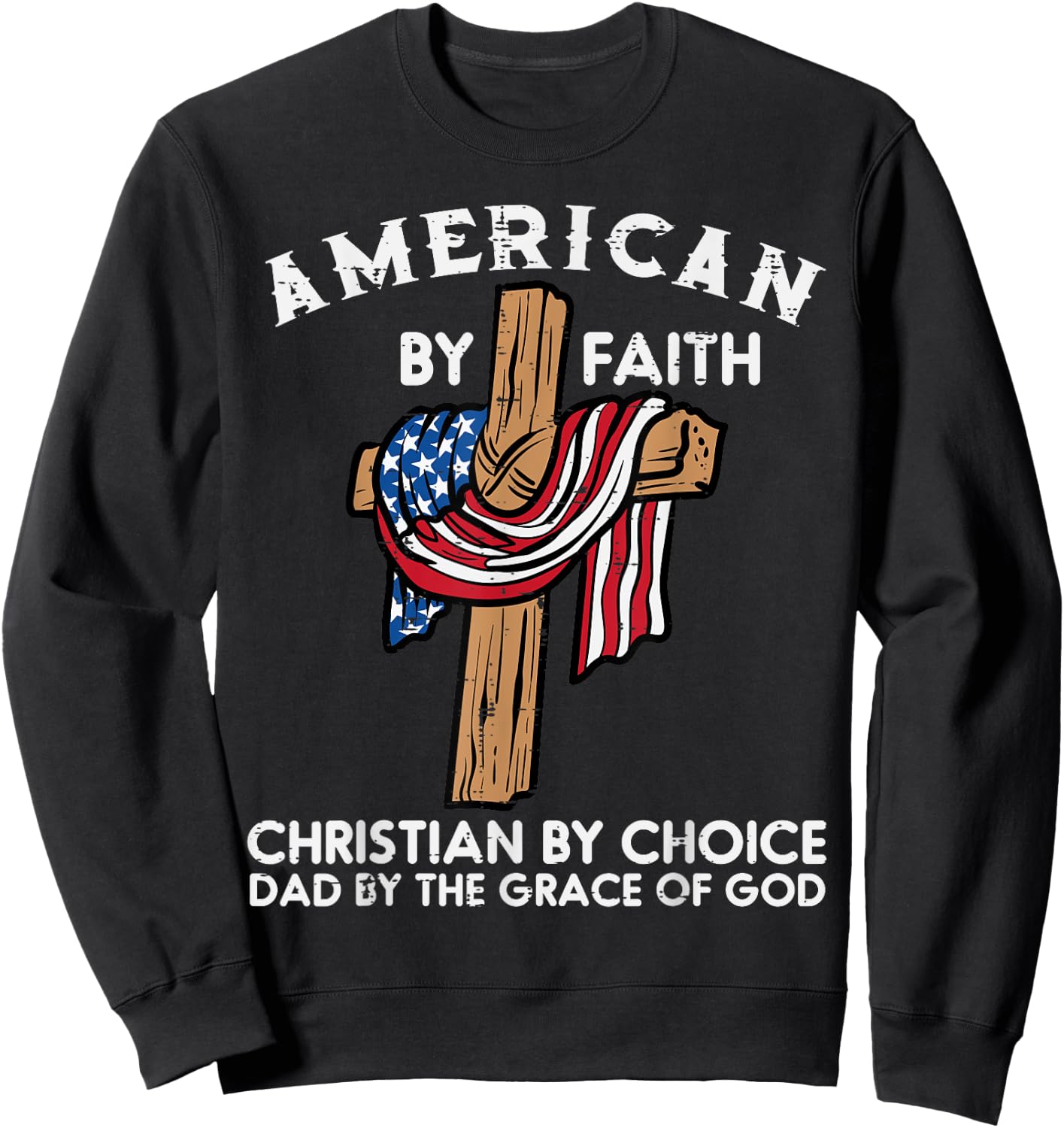 American Faith Christian Choice Dad Grace Of God Fathers Day Sweatshirt - Sweatshirt | Black
