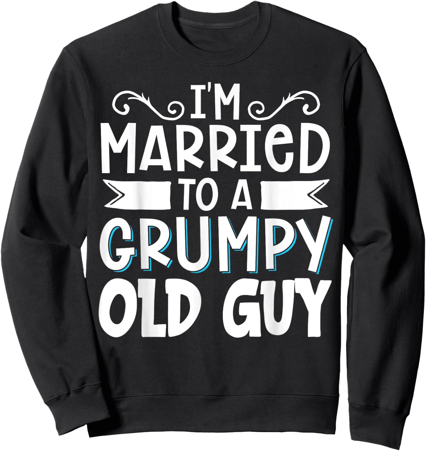 I'm Married To A Grumpy Old Guy Sweatshirt - Sweatshirt | Black