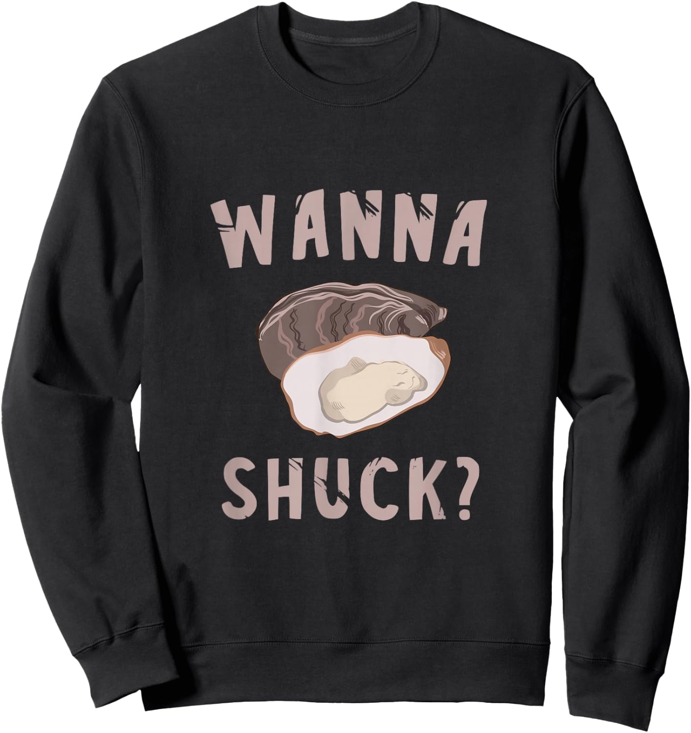 Oyster Wanna Shuck? Oyster Shucking Mollusc Shucker Sweatshirt - Sweatshirt | Black