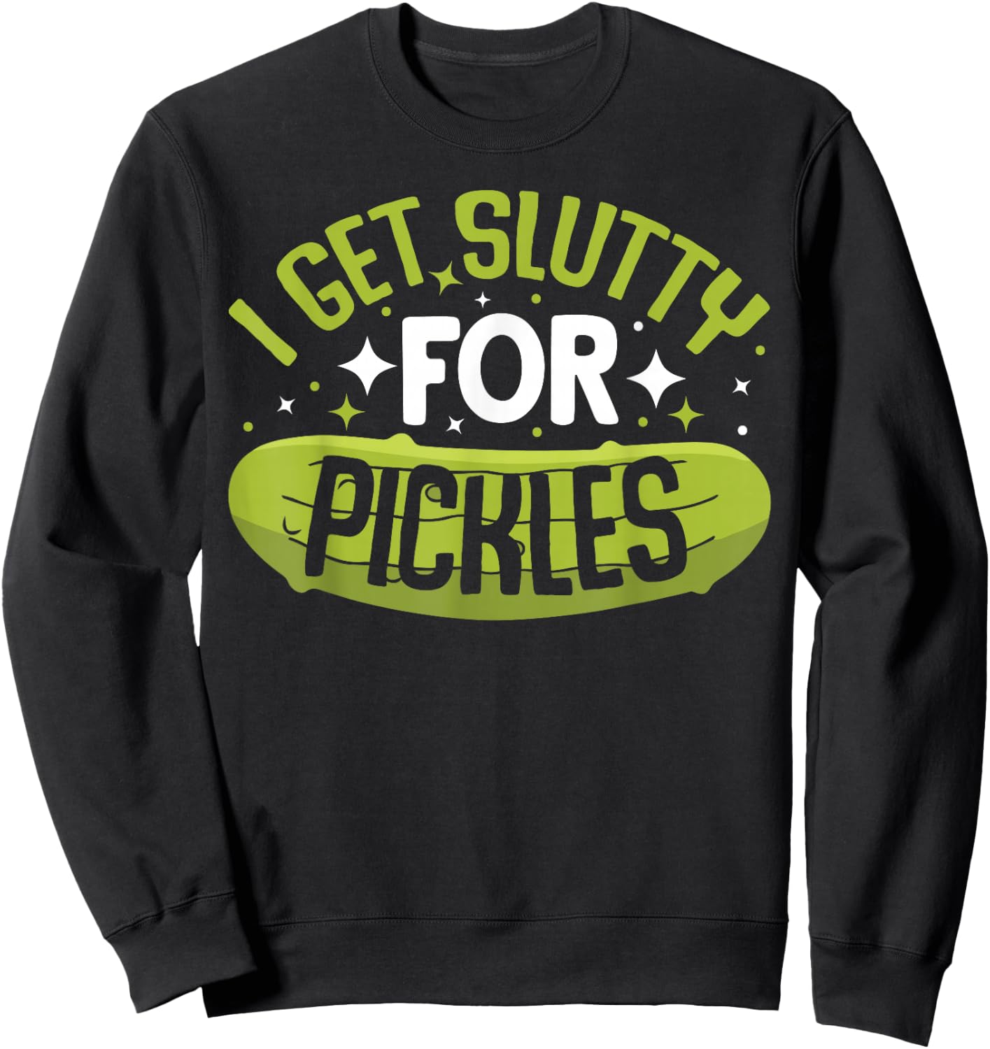 Pickle Lover - Funny Pickle Slut I Get Slutty for Pickles , Small Sweatshirt - Sweatshirt | Black