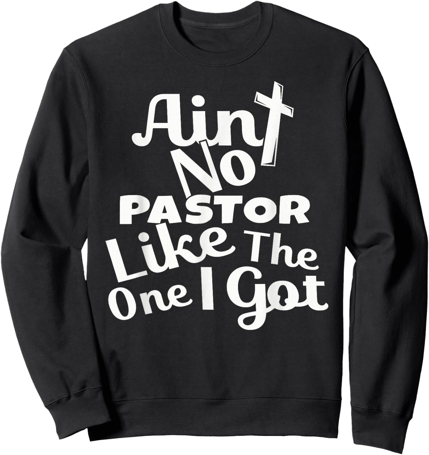 Christian Catholic church Ain't No Pastor Like The-One I Got Sweatshirt - Sweatshirt | Black