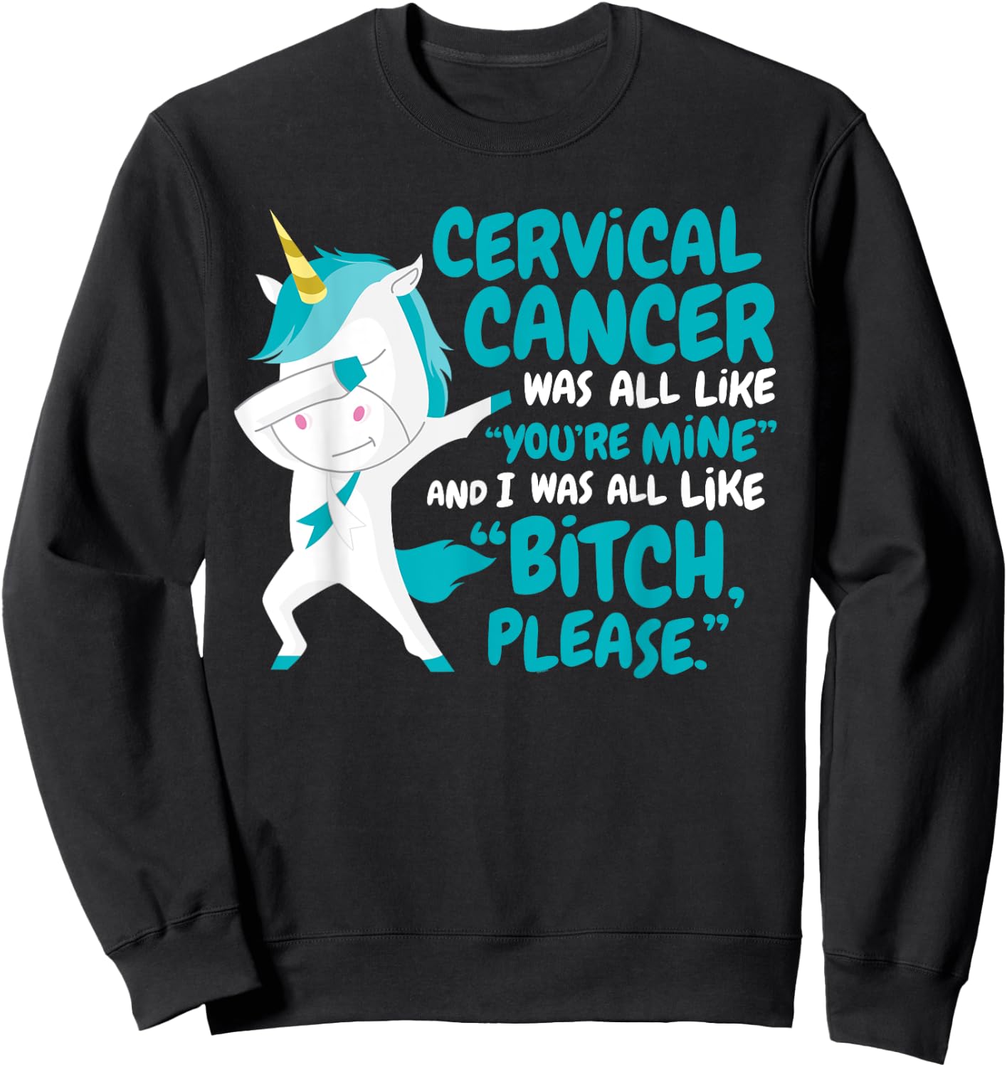 Funny Unicorn Cervical Cancer Survivor Bitch Please Quote Sweatshirt - Sweatshirt | Black