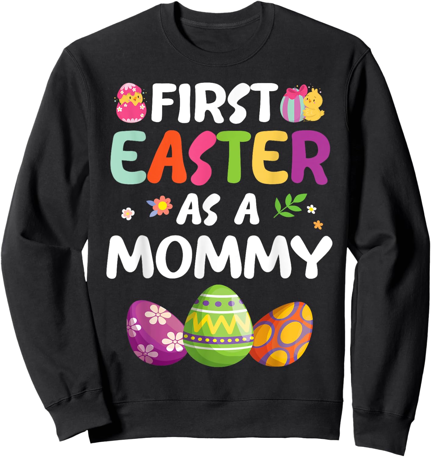 Chick Carrot Flowers Eggs Happy First Easter Day As A Mommy Sweatshirt - Sweatshirt | Black