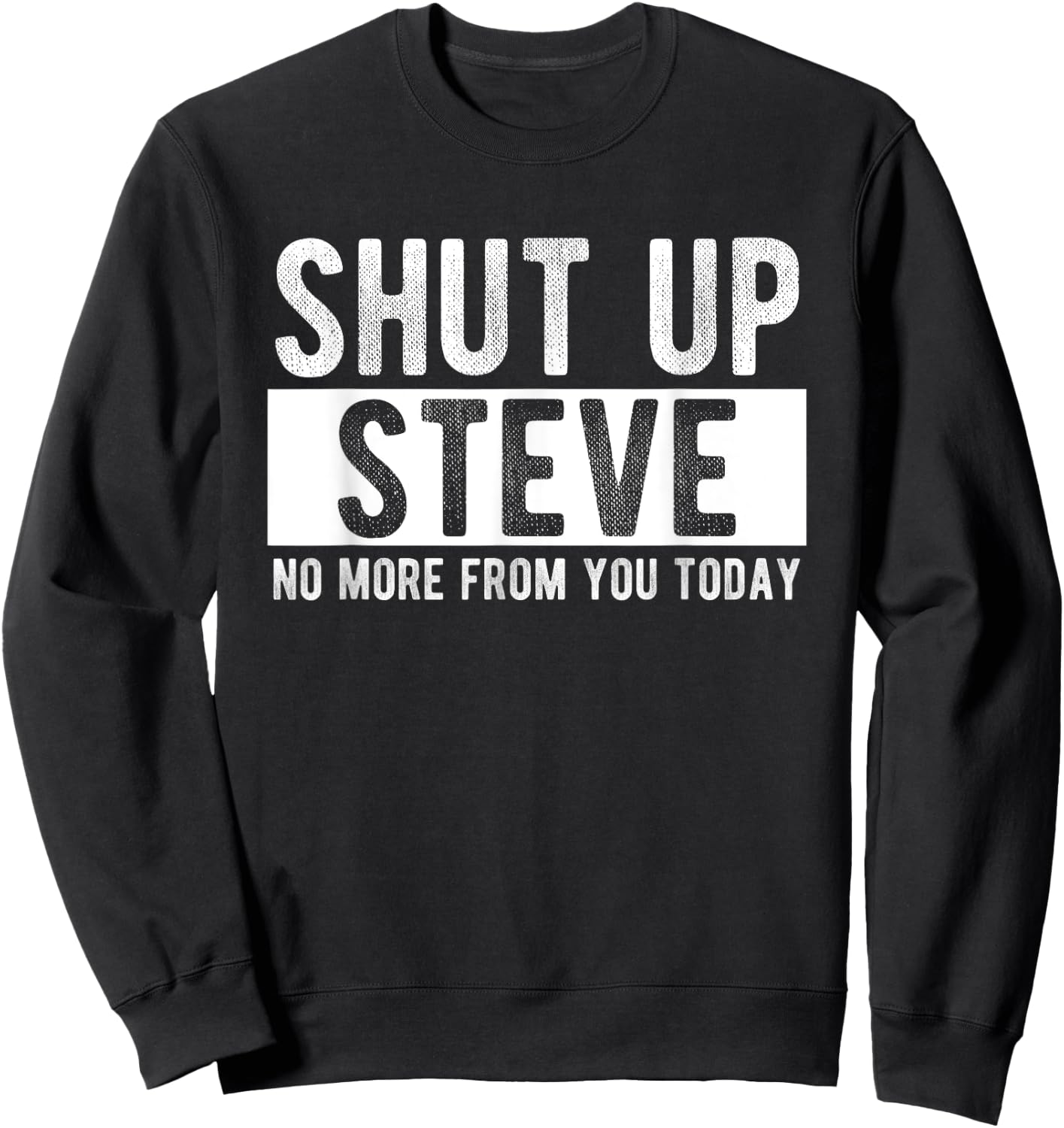 Shut Up Steve No More From You Today Funny Steve Name Sweatshirt - Sweatshirt | Black