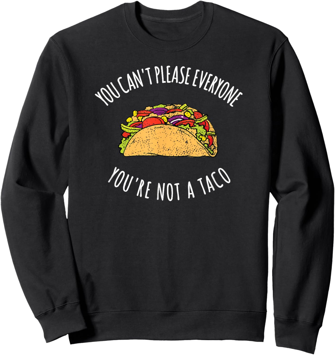 You Can't Please Everyone You're Not A Taco Funny Food Sweatshirt - Sweatshirt | Black