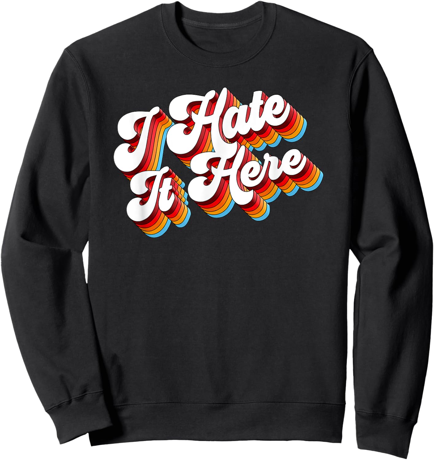 Sarcastic I Hate It Here Sweatshirt - Sweatshirt | Black