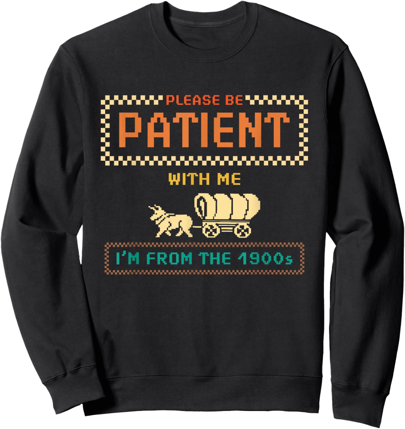Please Be Patient With Me I'm From the 1900s vintage Funny Sweatshirt - Sweatshirt | Black