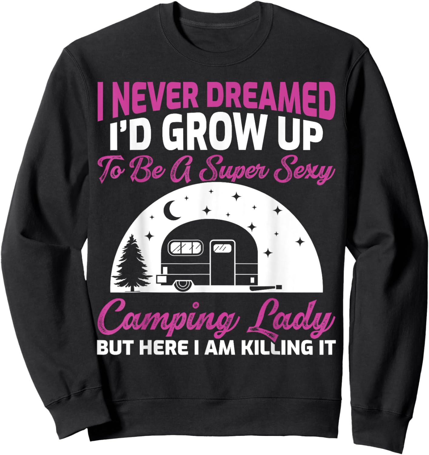 I Never Dreamed I’d Grow Up To Be A Super Sexy Camping Lady Sweatshirt - Sweatshirt | Black
