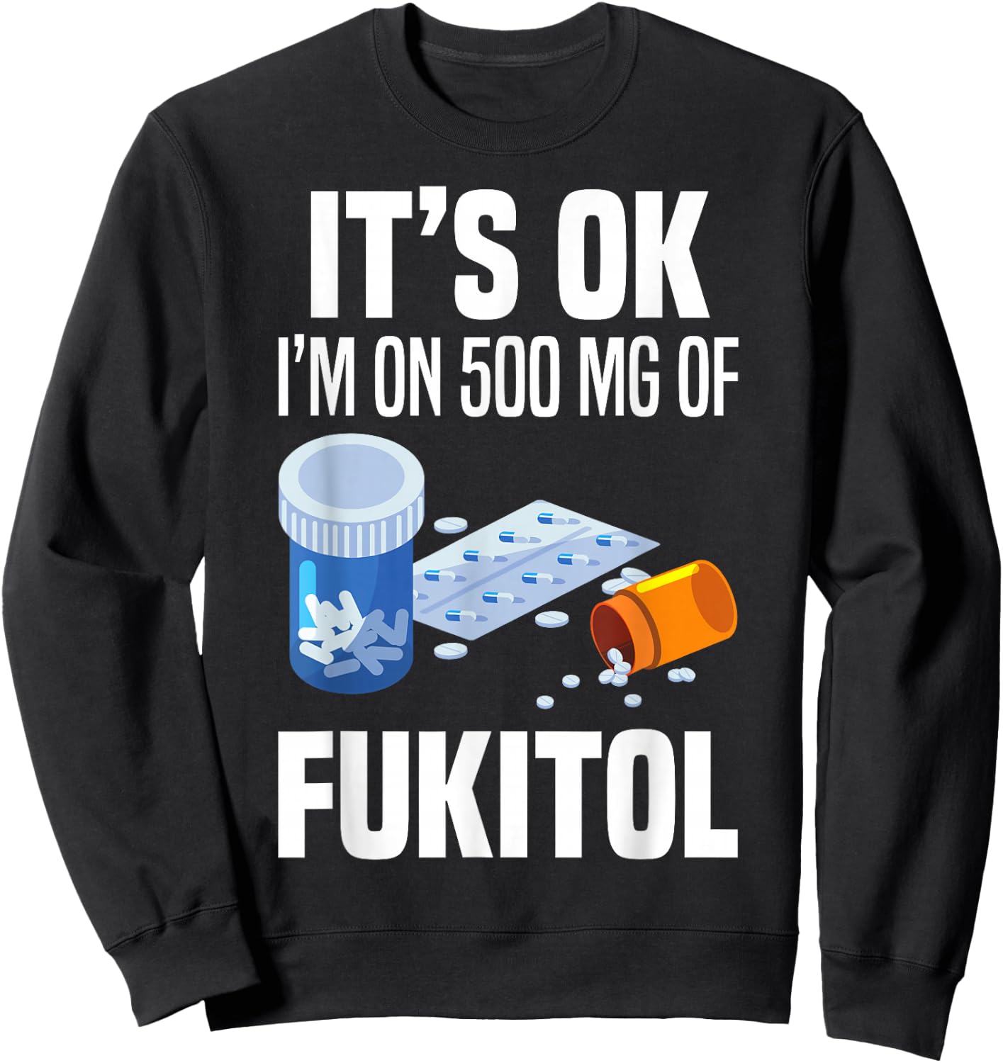 It's Ok I'm On 500 Mg Of Fukitol Funny Saying I Don't Care Sweatshirt - Sweatshirt | Black