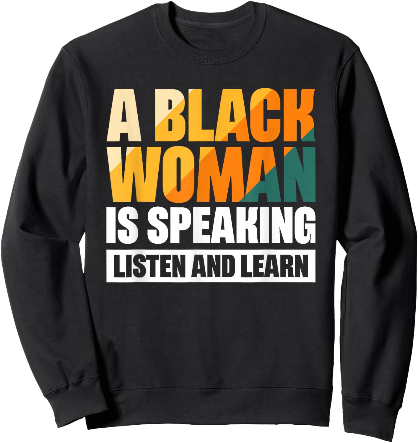 A Black Woman Is Speaking Listen And Learn Sweatshirt - Sweatshirt | Black