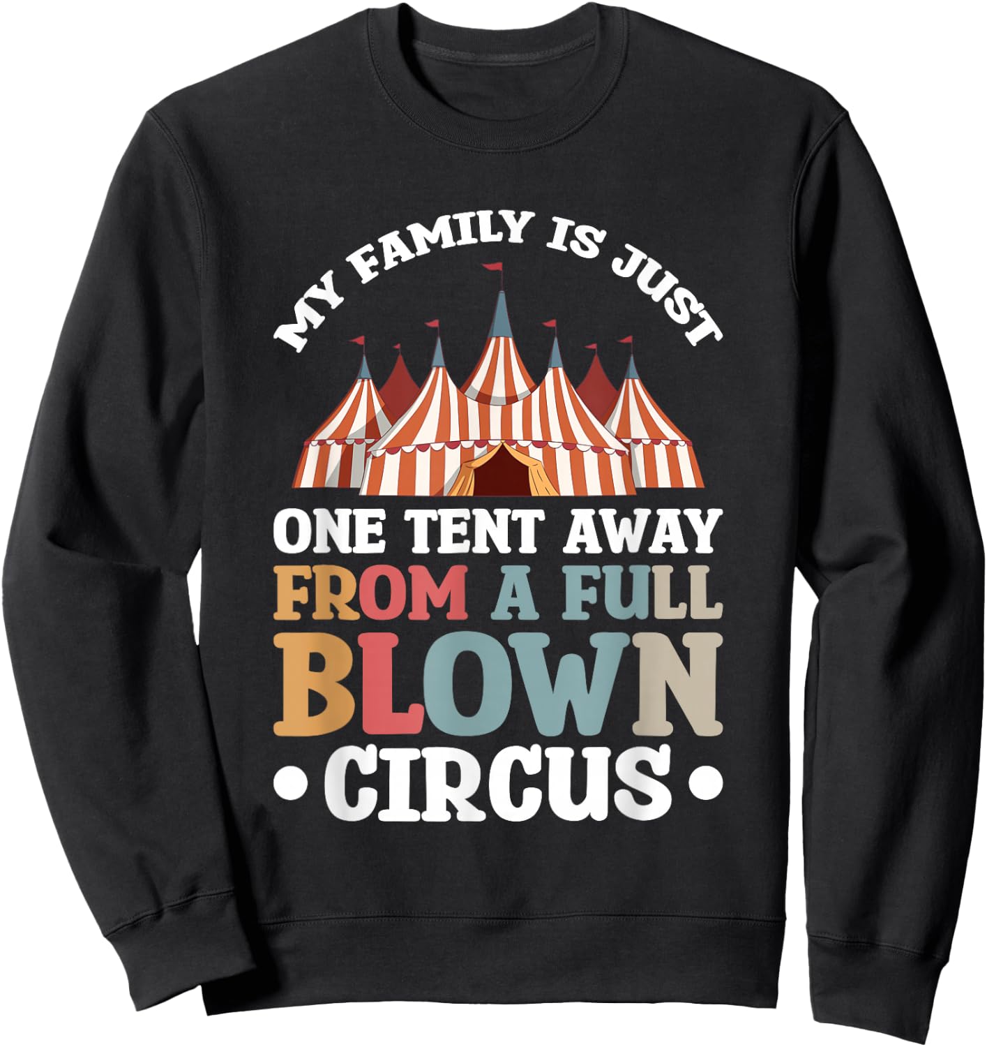 My Family Is Just One Tent Away From A Full Blown Circus Sweatshirt - Sweatshirt | Black