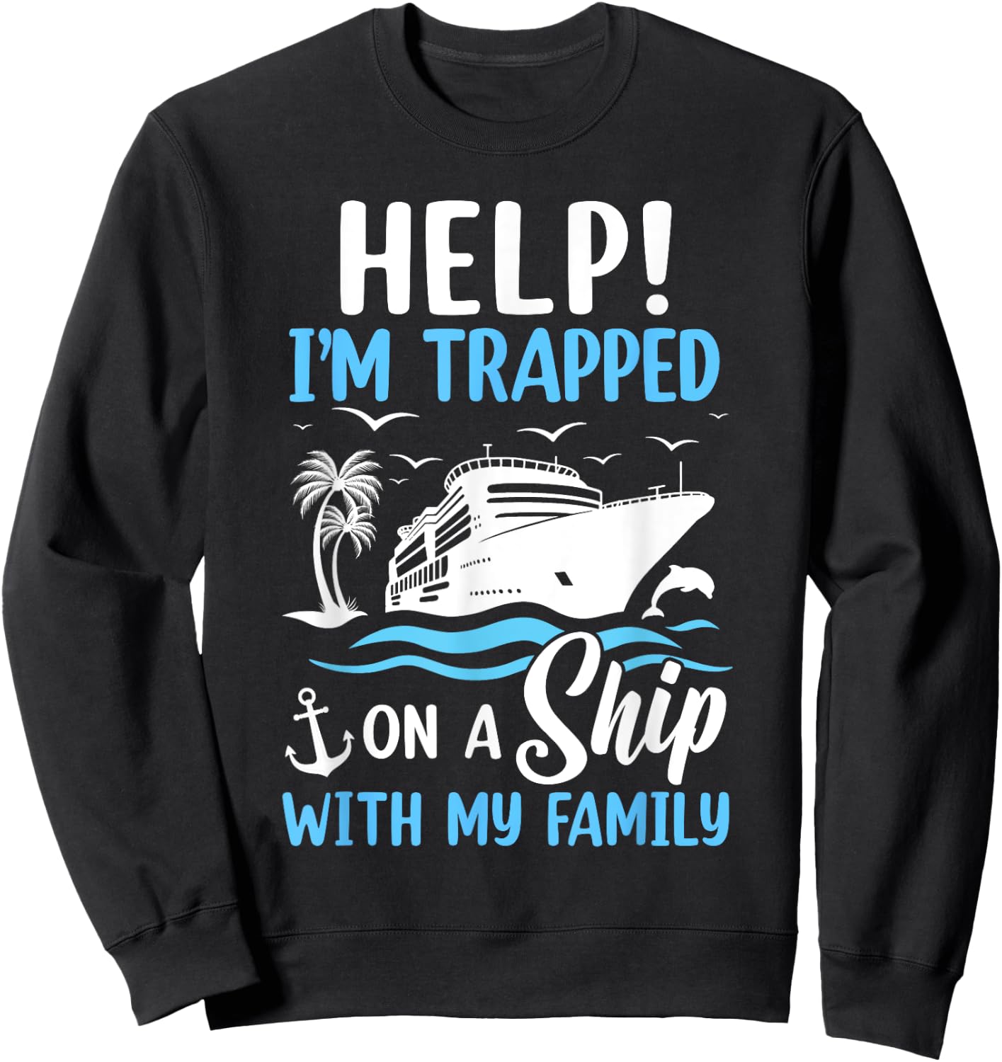 Help I'm Trapped On A Ship With My Family Vacation Cruise Sweatshirt - Sweatshirt | Black