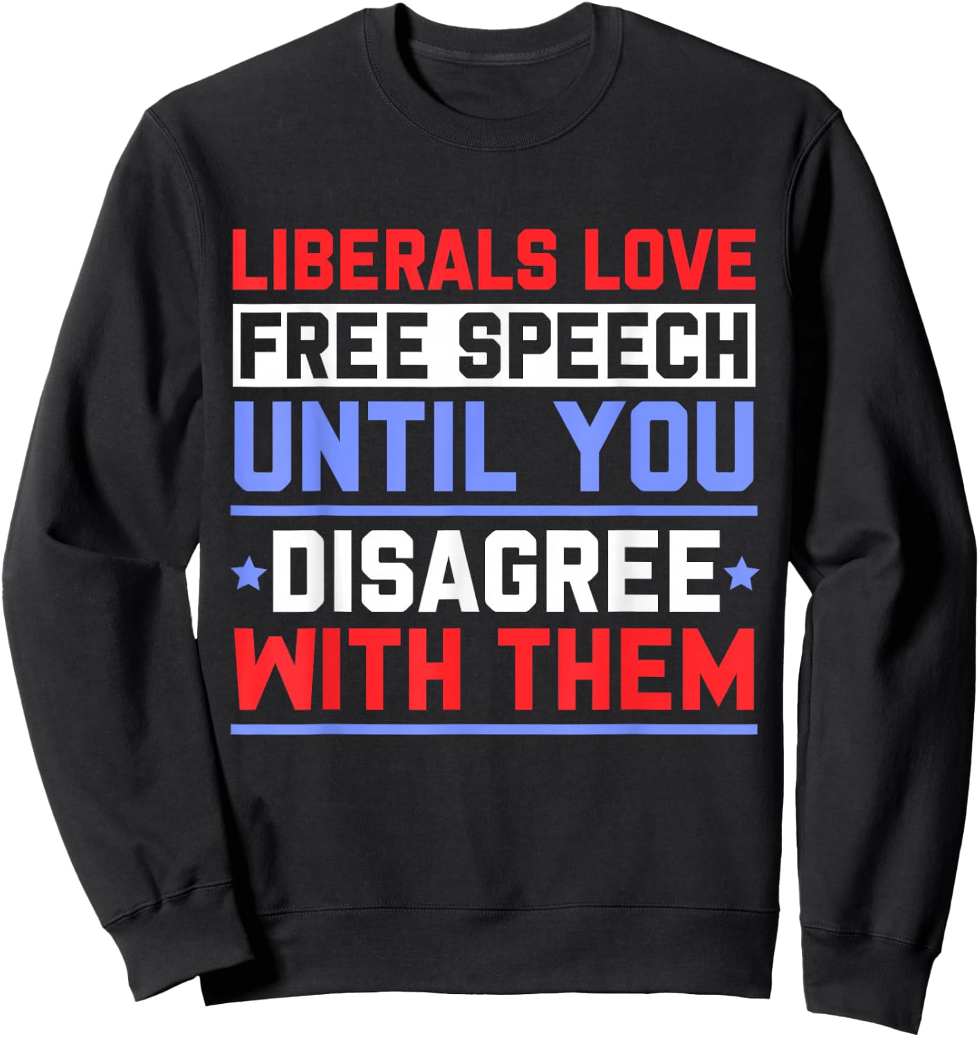 Liberals Love Free Speech Until You Disagree with Them Sweatshirt - Sweatshirt | Black