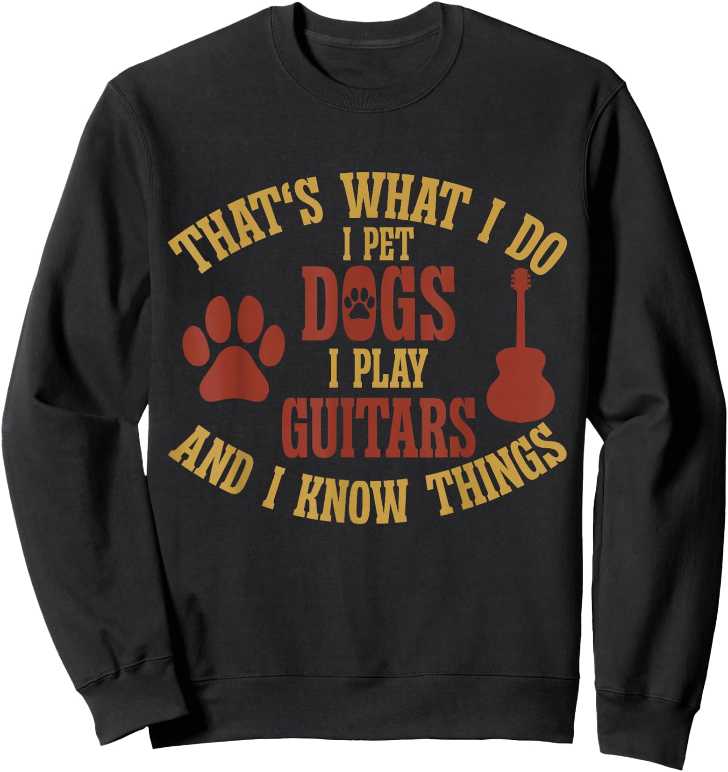 That's What I Do I Pet Dogs I Play Guitars And I Know Things , Small, Black Sweatshirt - Sweatshirt | Black