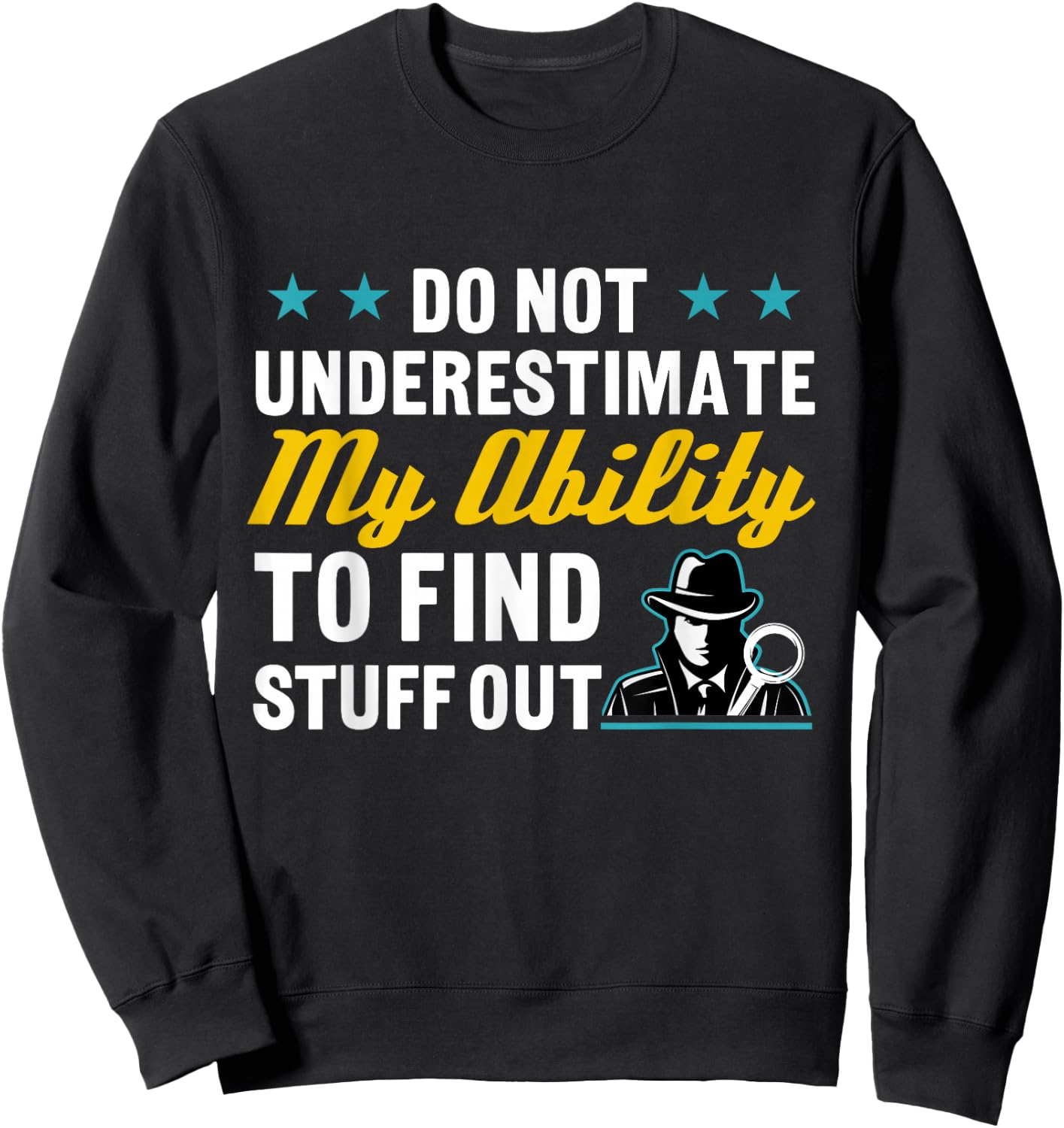 Do Not Underestimate My Ability To Find Stuff Out Sweatshirt - Sweatshirt | Black