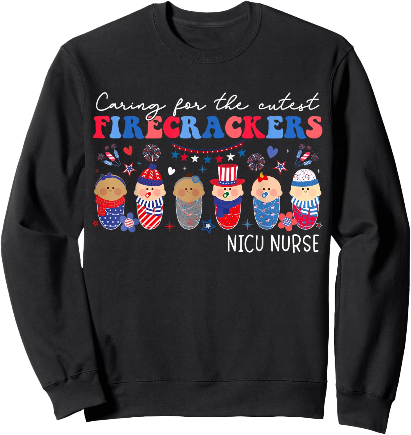 Caring For The Cutest Firecrackers NICU Nurse 4th Of July Sweatshirt - Sweatshirt | Black