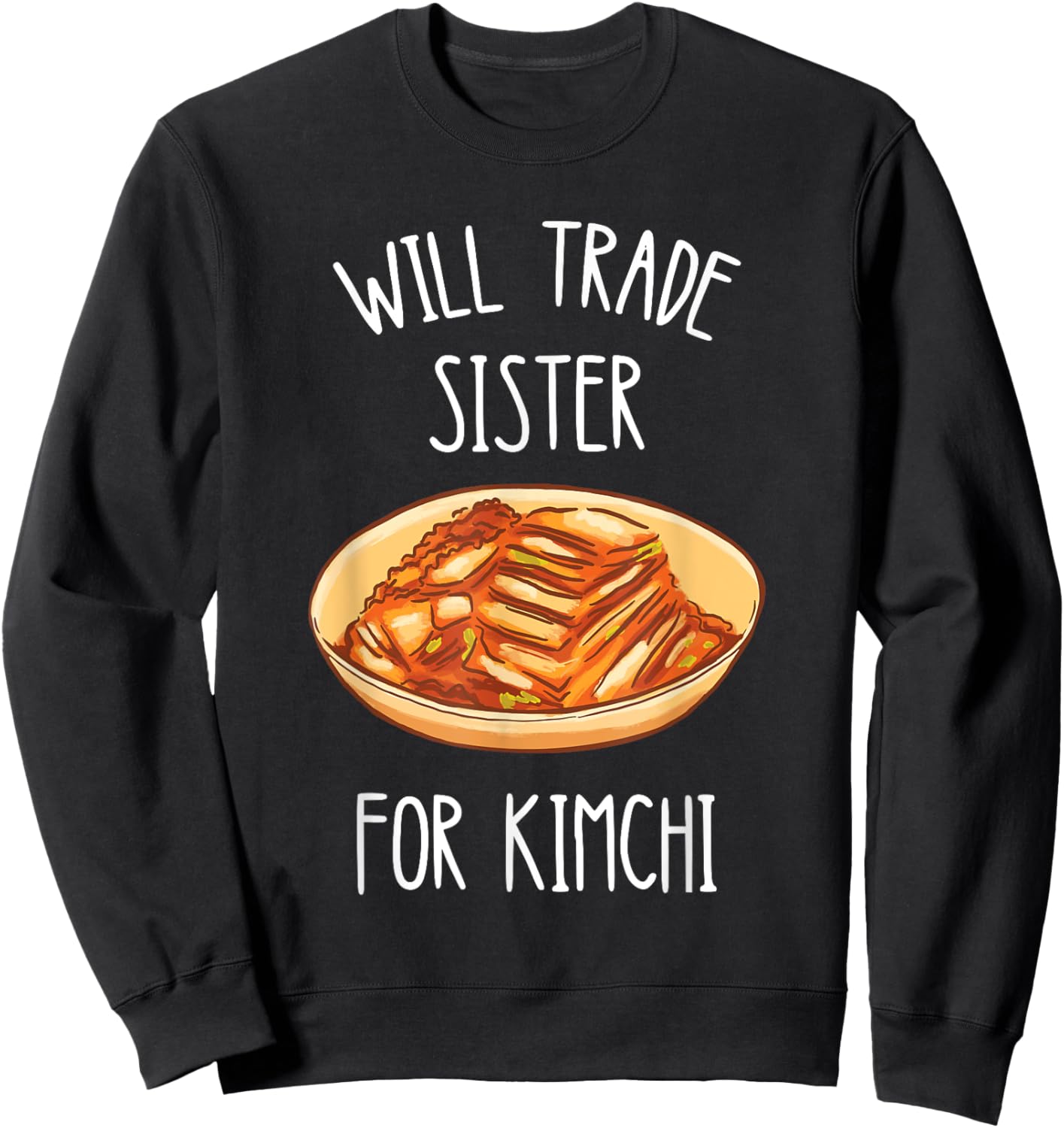 Kimchi Will Trade Sister For Kimchi Korean Food Foodie Sweatshirt - Sweatshirt | Black
