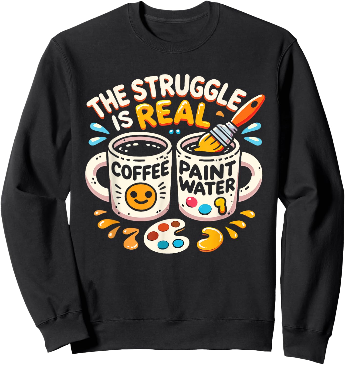 The Struggle Is Real Coffee Paint Water Artist Painter Sweatshirt - Sweatshirt | Black