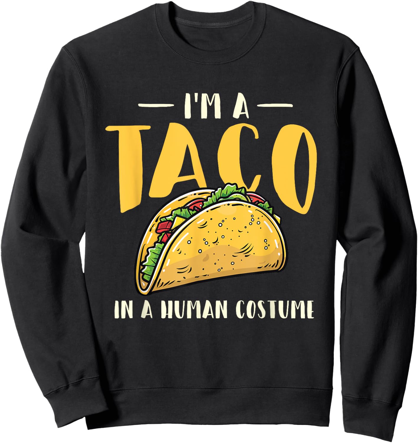 I'm A Taco In A Human Costume - Taco Lover Mexican Food Sweatshirt - Sweatshirt | Black