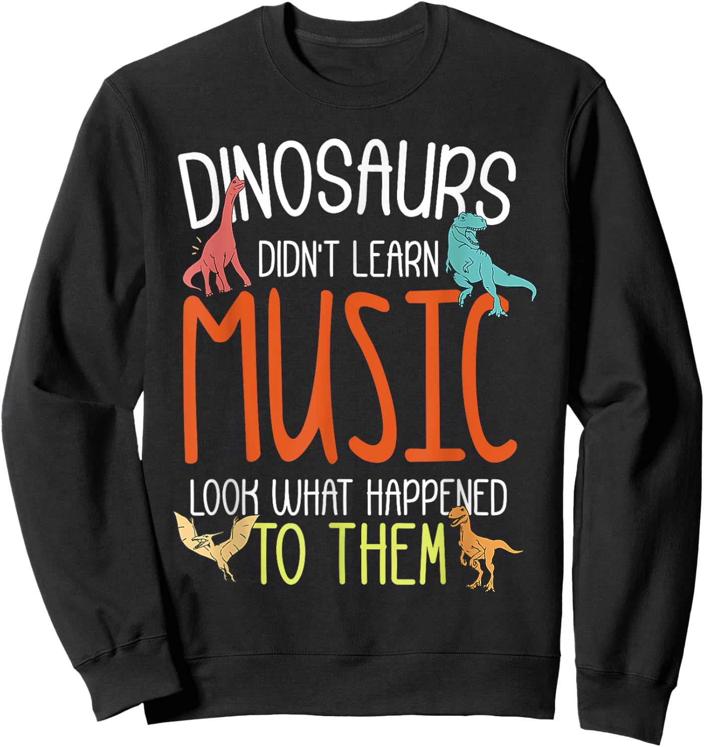 Dinosaurs Didn't Learn Music Funny Music Teacher Musician Sweatshirt - Sweatshirt | Black