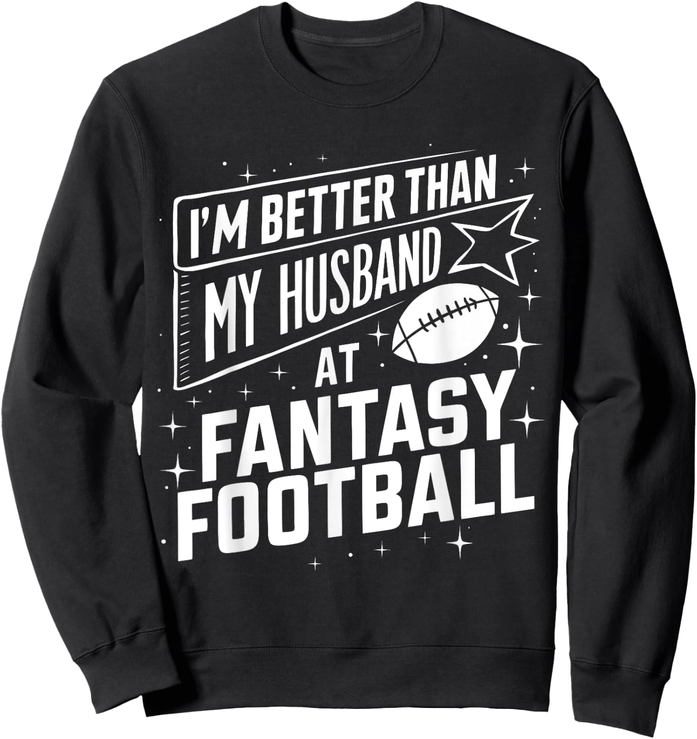 I'm Better Than My Husband at Fantasy Football Funny Sweatshirt - Sweatshirt | Black