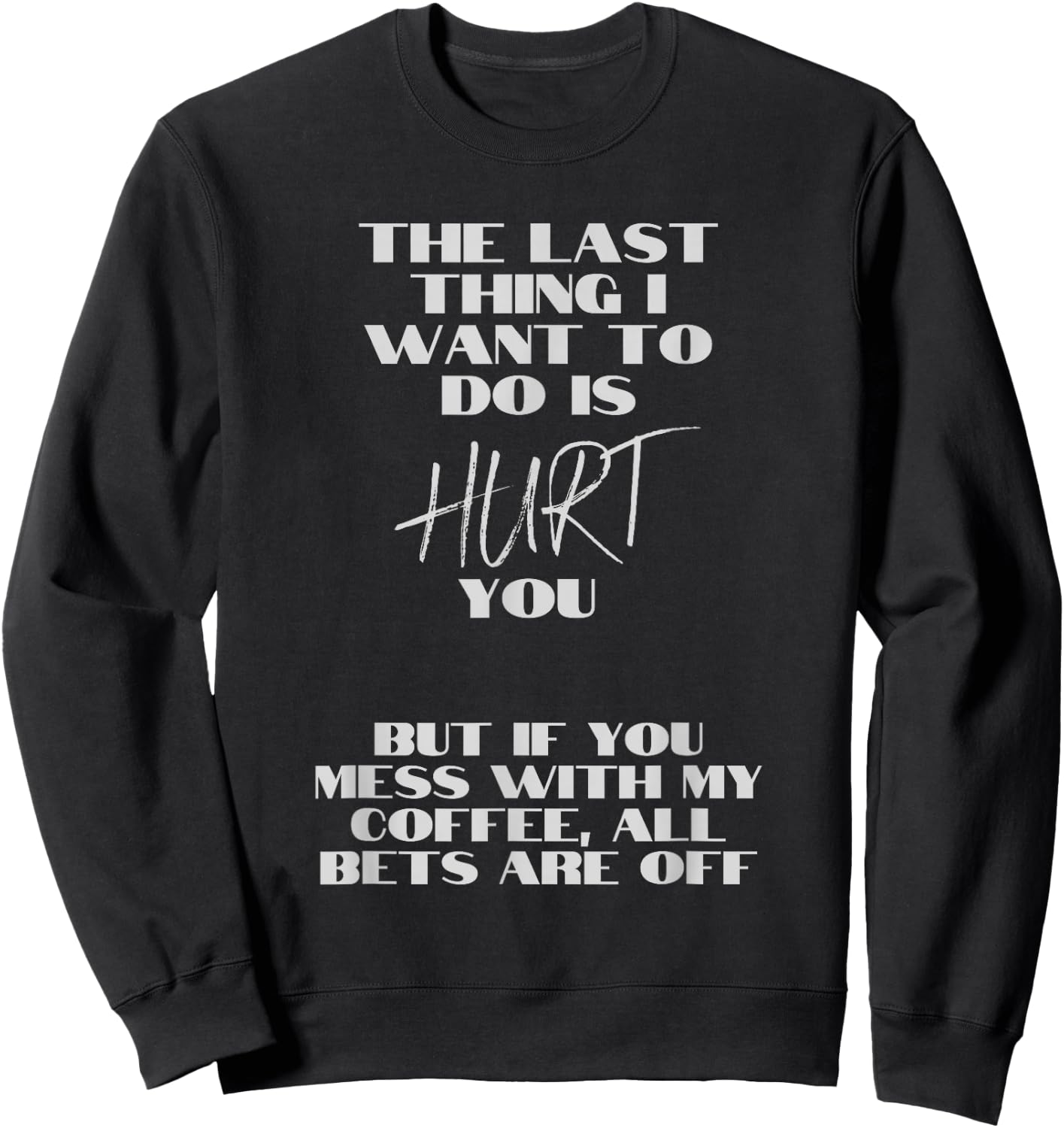 Don't mess with my coffee. I don't want to hurt you. Sweatshirt - Sweatshirt | Black