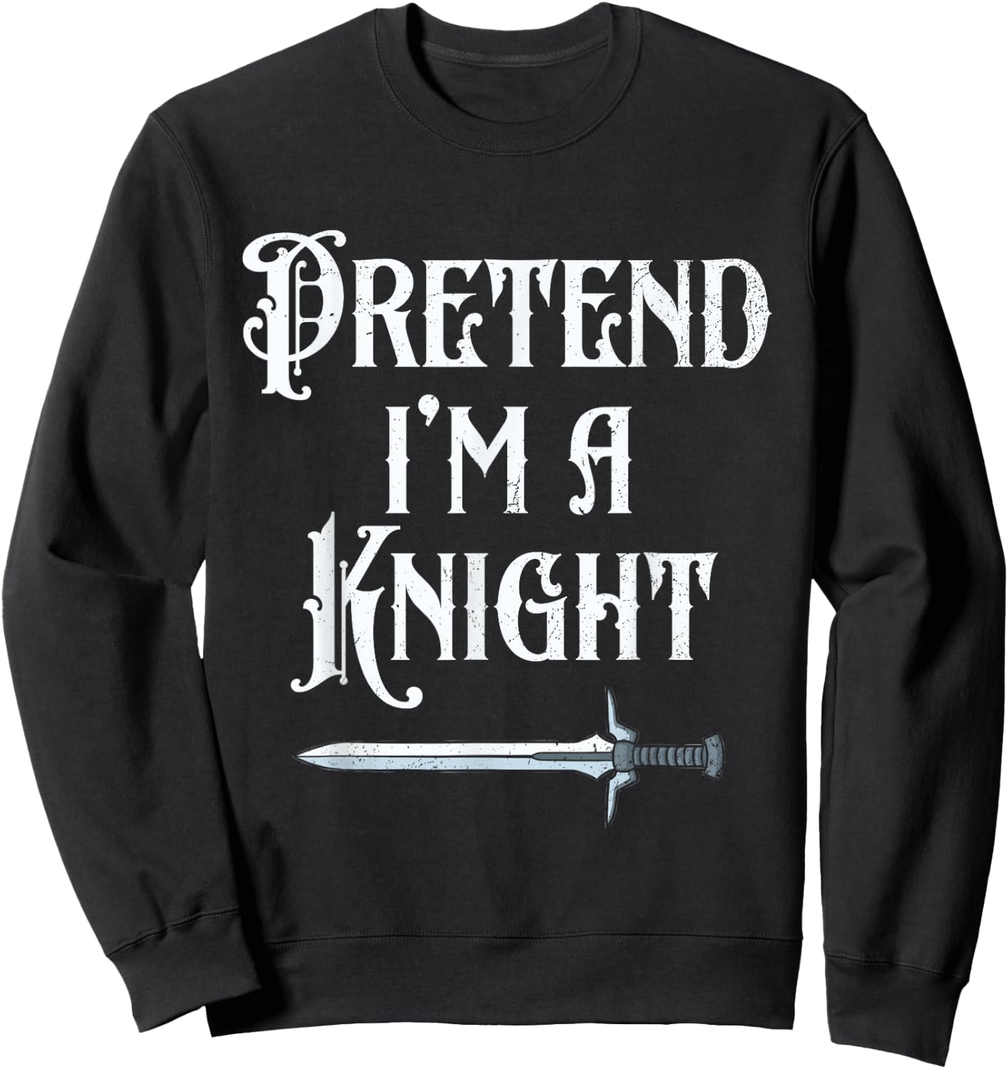 Pretend I'm A Knight Halloween Renaissance Festival Costume Sweatshirt - Sweatshirt | Black