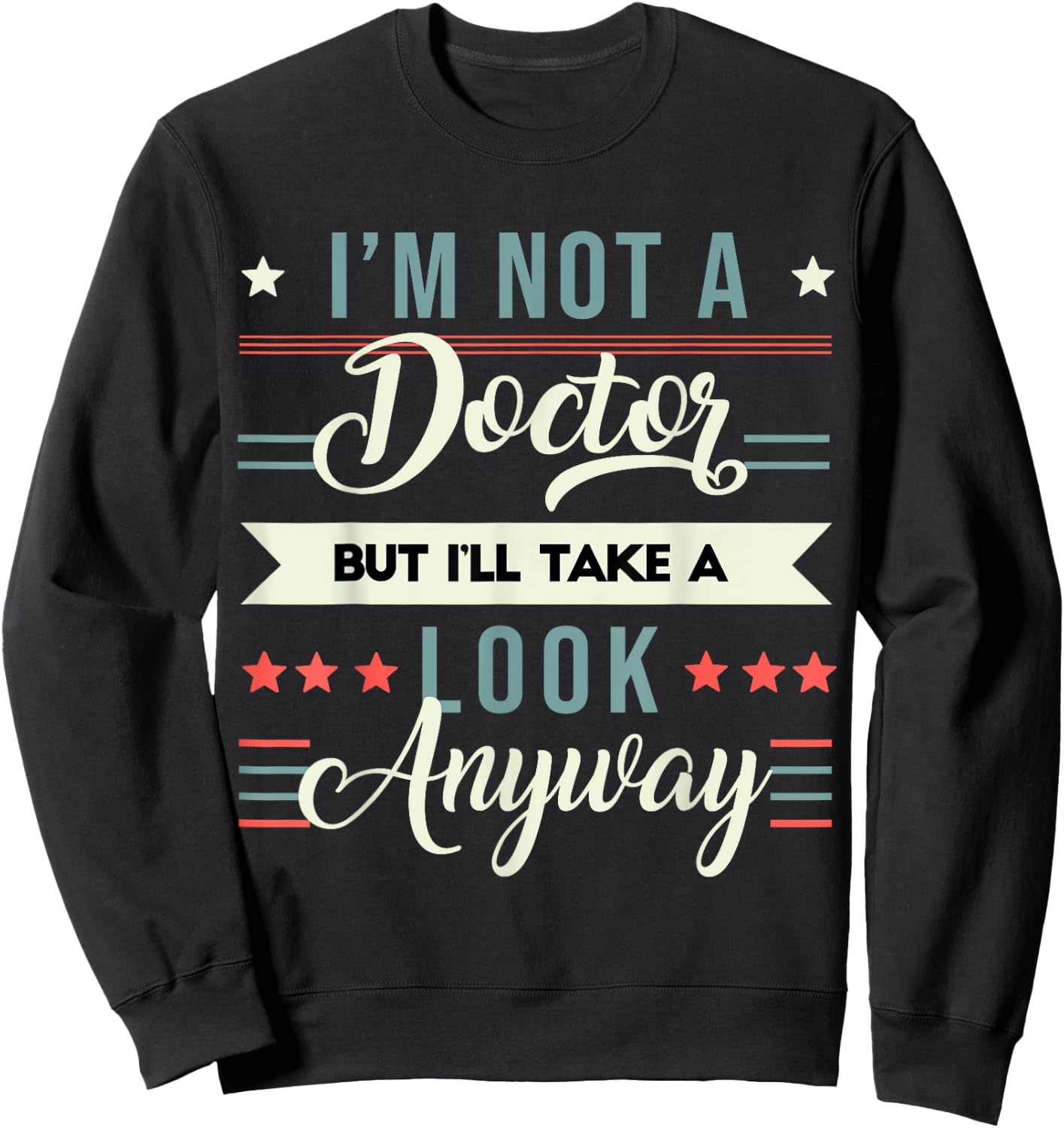 Sarcastic Quote I'm Not A Doctor But I'll Take A Look Anyway Sweatshirt - Sweatshirt | Black