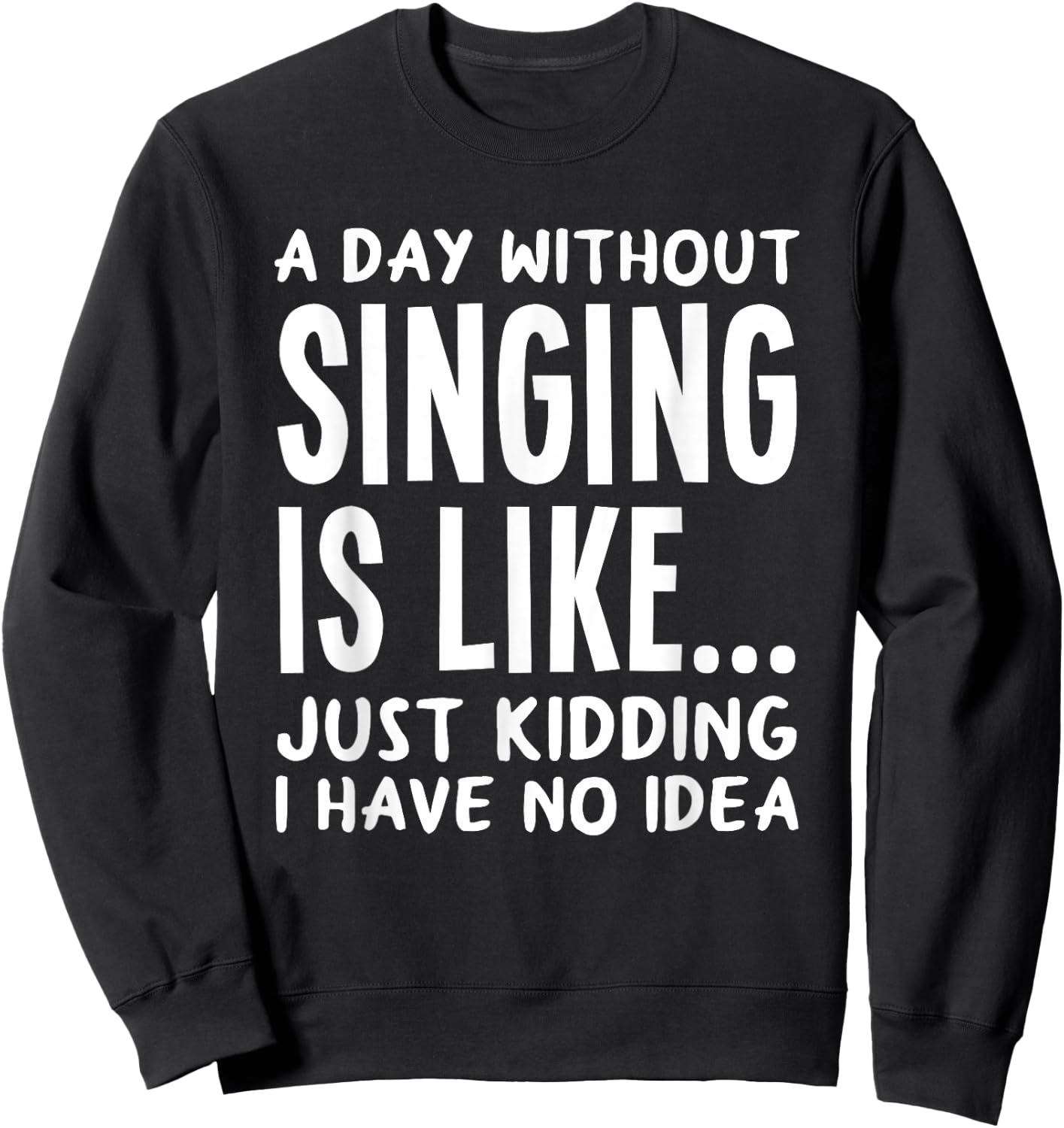 A Day Without Singing is Like..Funny Music Lover Singer Sweatshirt - Sweatshirt | Black