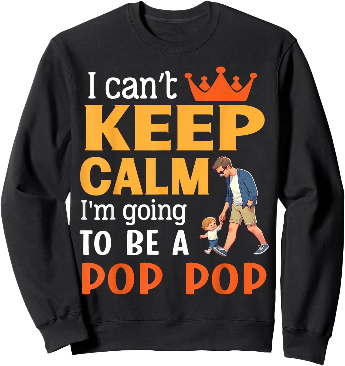 I Can't Keep Calm I'm Going To Be A Pop Pop Happy Me Mother Sweatshirt - Sweatshirt | Black
