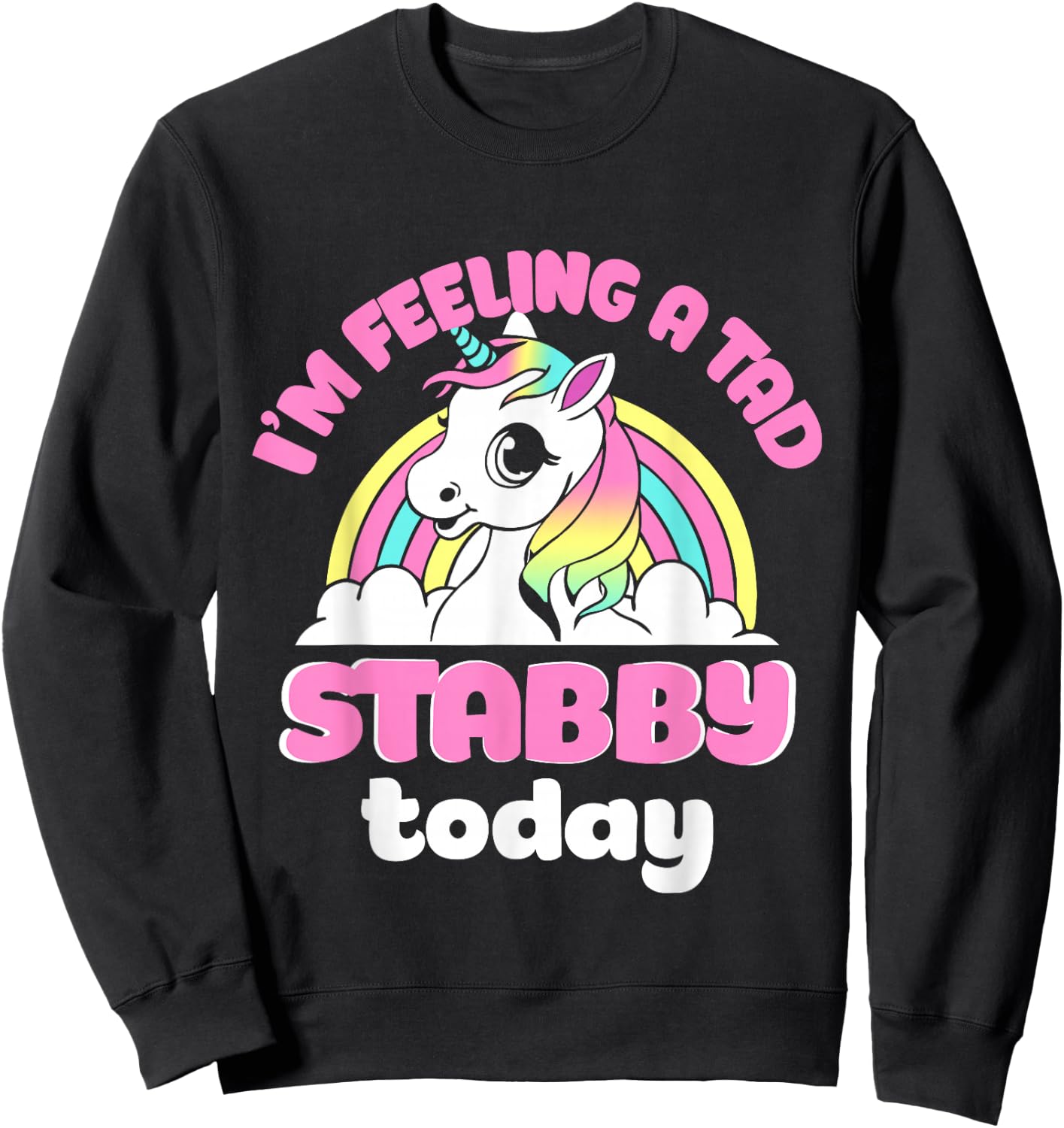 I'm Feeling A Tad Stabby Today Unicorn Design Sweatshirt - Sweatshirt | Black
