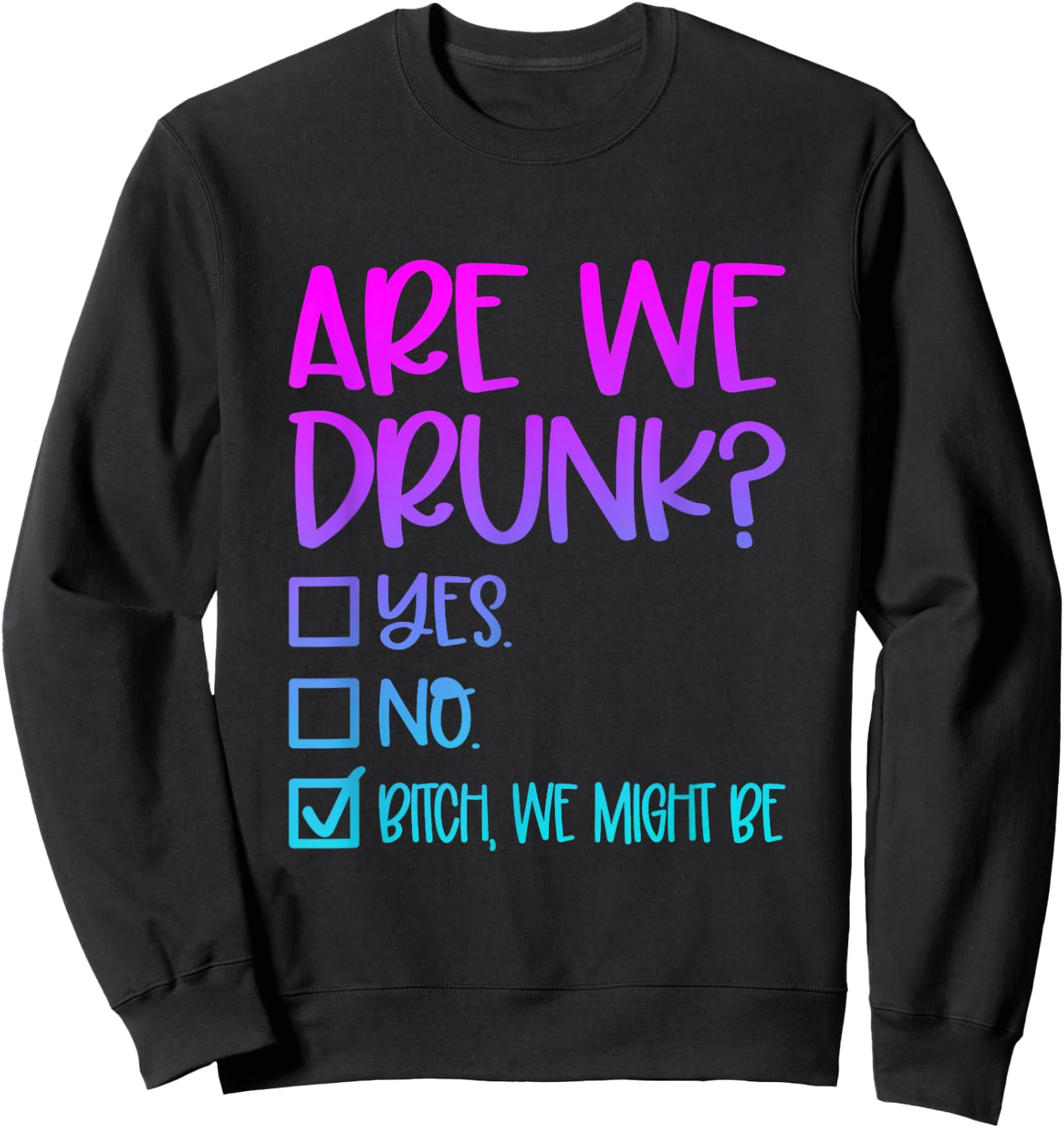 Are We Drunk Bitch We Might Be Alcoholic Bestie Drinking Sweatshirt - Sweatshirt | Black