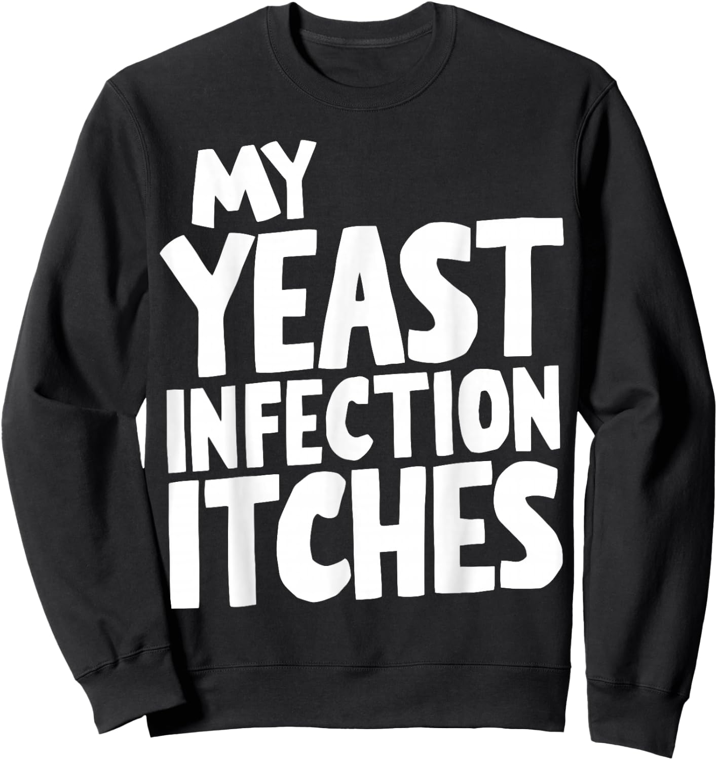 My Yeast Infection Itches Sweatshirt - Sweatshirt | Black