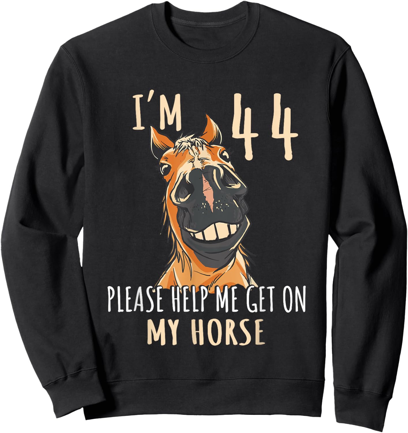 I Am 44 Please Help Me On My Horse 44 Years Old Horse Lover Sweatshirt - Sweatshirt | Black