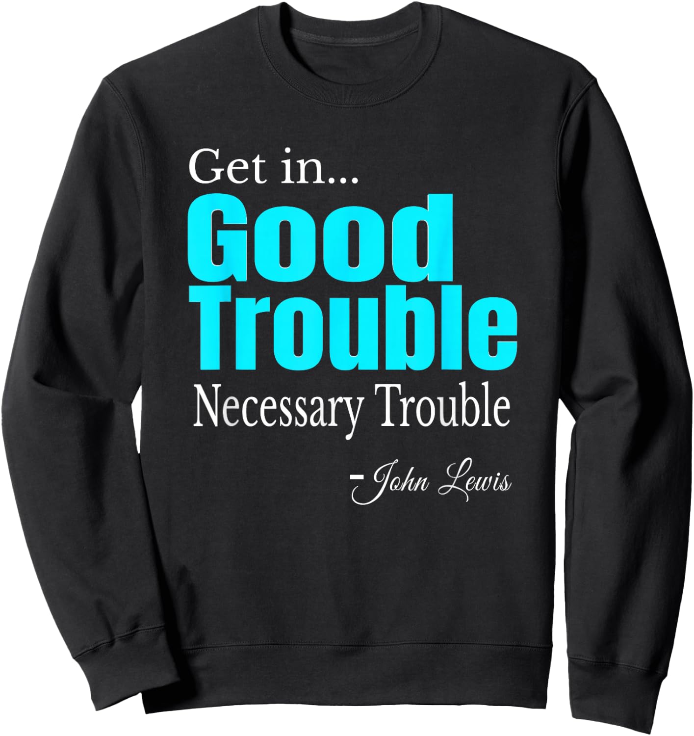 Get in Trouble Good-Trouble Necessary Trouble John-Lewis Sweatshirt - Sweatshirt | Black