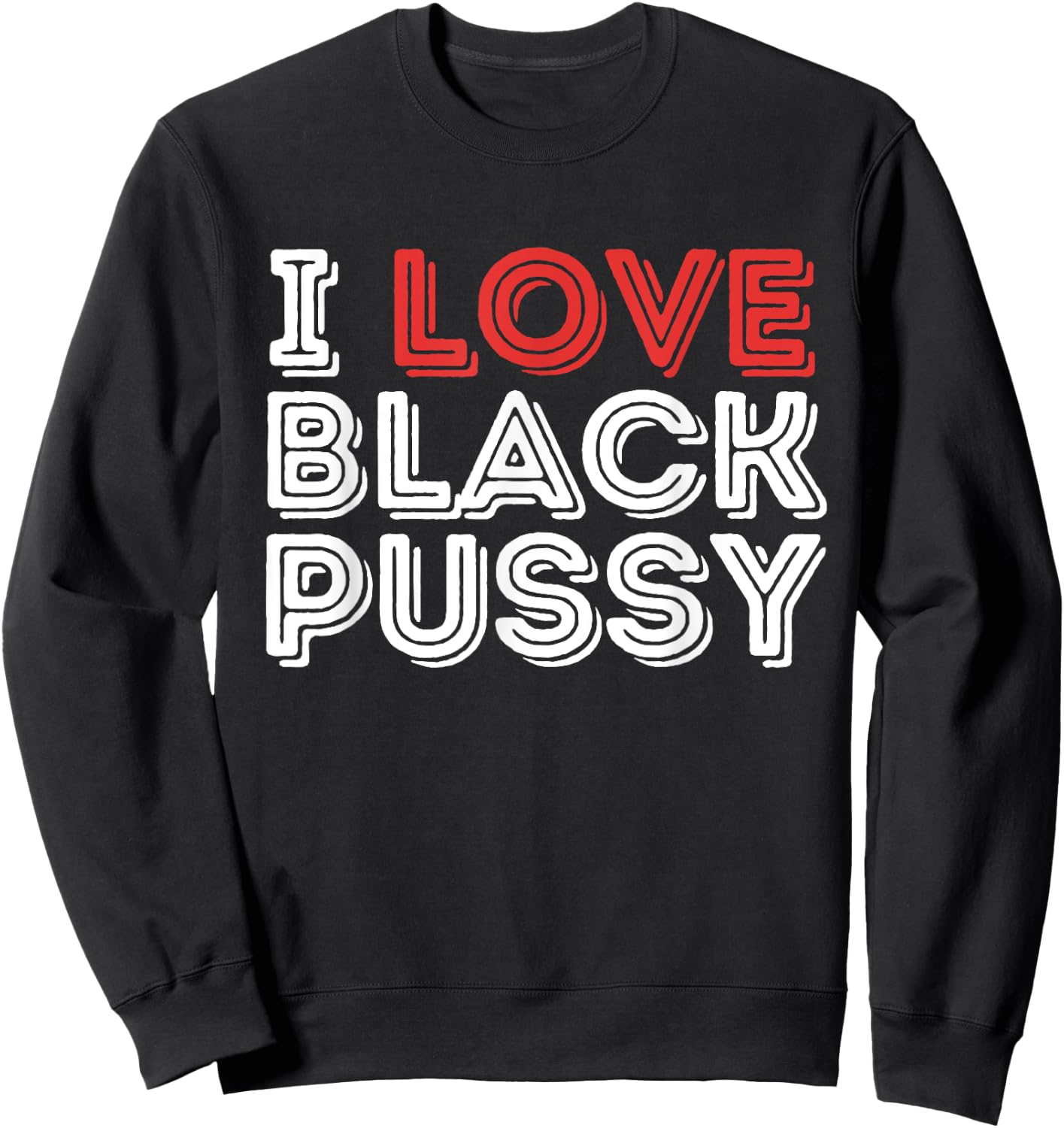 I Love Black Pussy Funny Adult Humor Sarcastic Saying Men Sweatshirt - Sweatshirt | Black