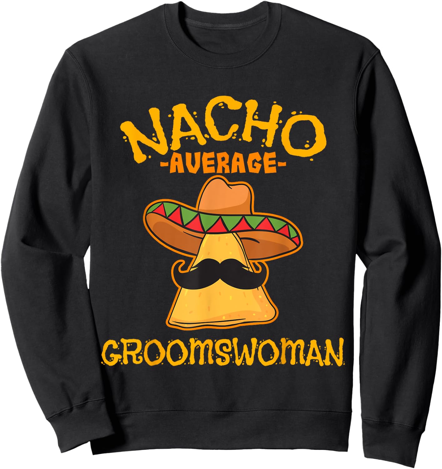 Nacho Average Groomswoman Mexican Cinco De Mayo Fiesta Sweatshirt - Sweatshirt | Black