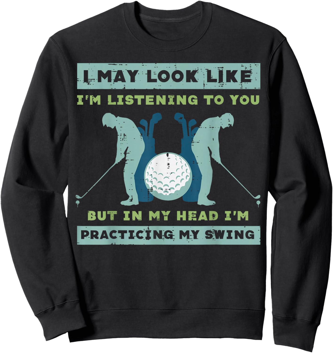 Golf I May Look Listening Practicing My Swing Golfer Dad Men Sweatshirt - Sweatshirt | Black