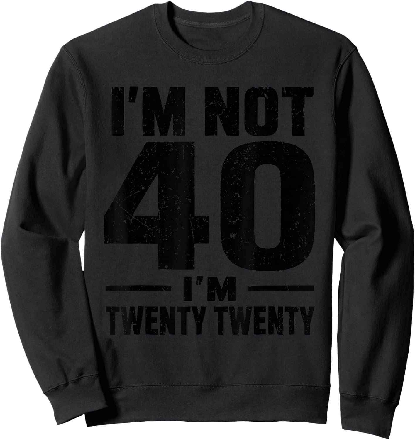 Funny 40th Birthday I'm not 40 I'm Twenty Twenty Sweatshirt - Sweatshirt | Black