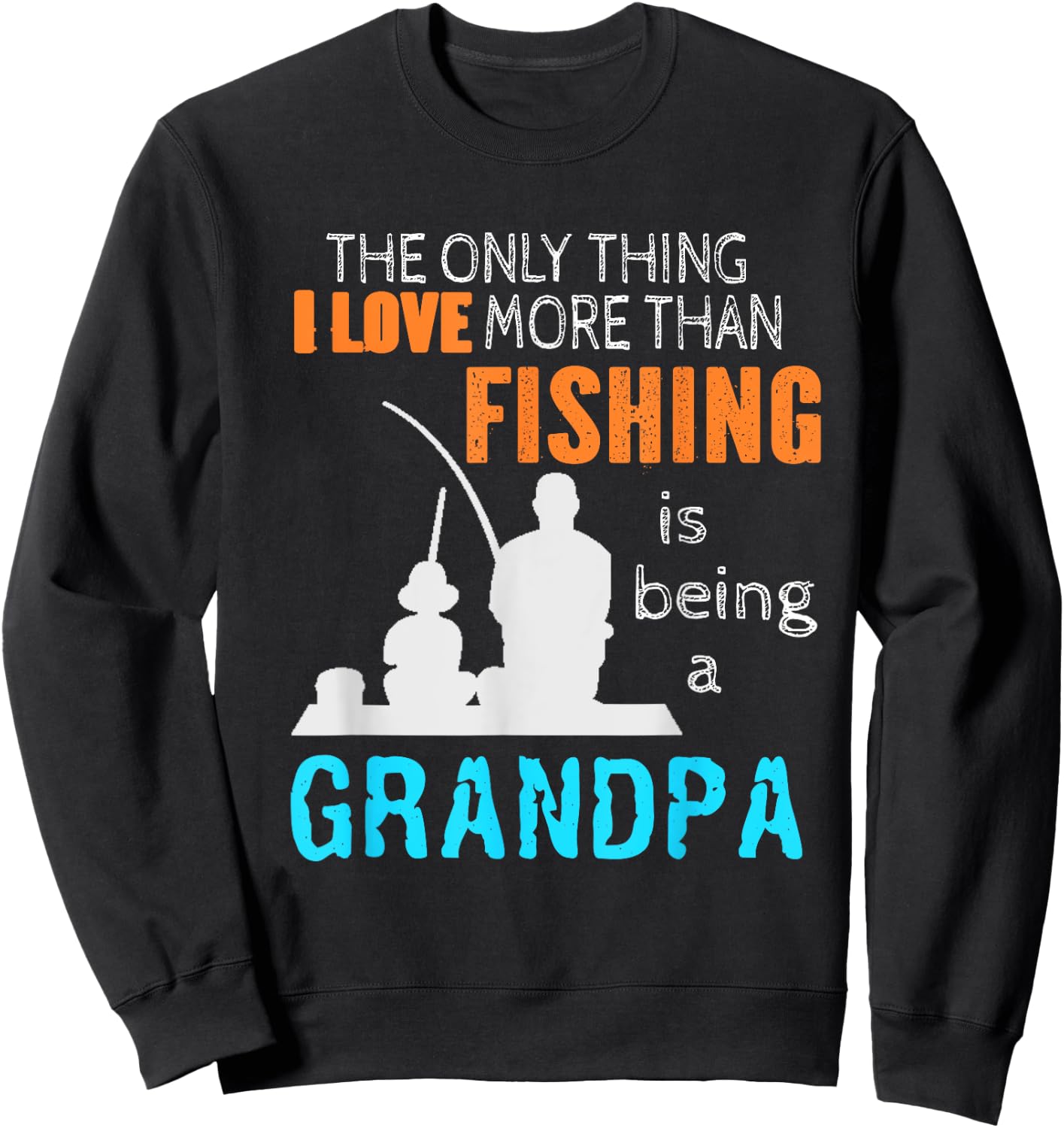 The Only Thing I Love More Than Fishing Is Being A Grandpa Sweatshirt - Sweatshirt | Black