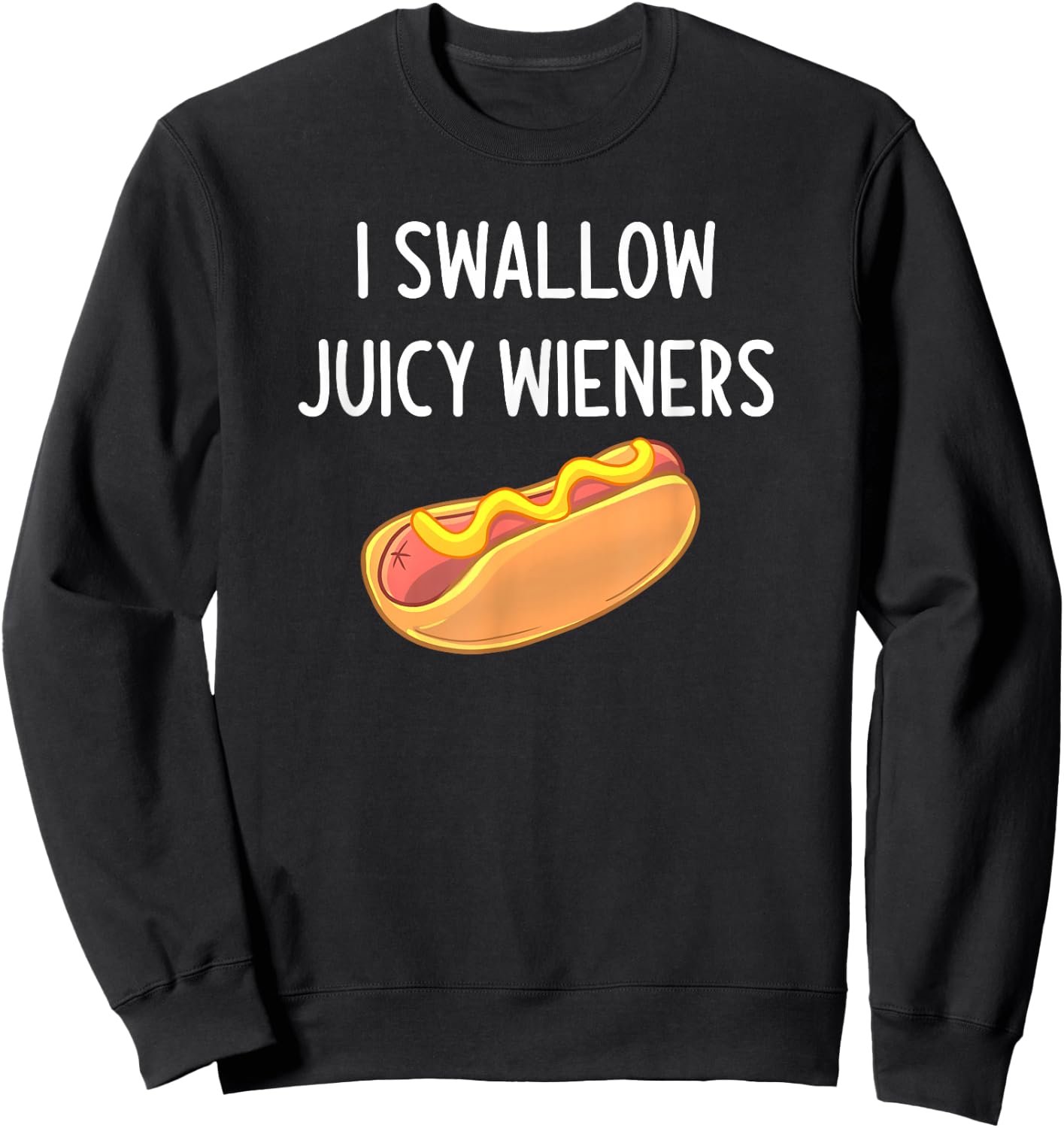 I Swallow Juicy Wieners, Funny, Joke, Sarcastic, Family Sweatshirt - Sweatshirt | Black