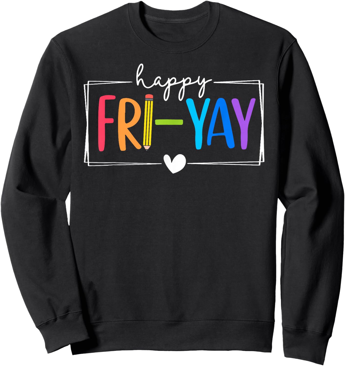Happy Fri-Yay Funny Fri Yay Teacher Student Friday Weekend Sweatshirt - Sweatshirt | Black