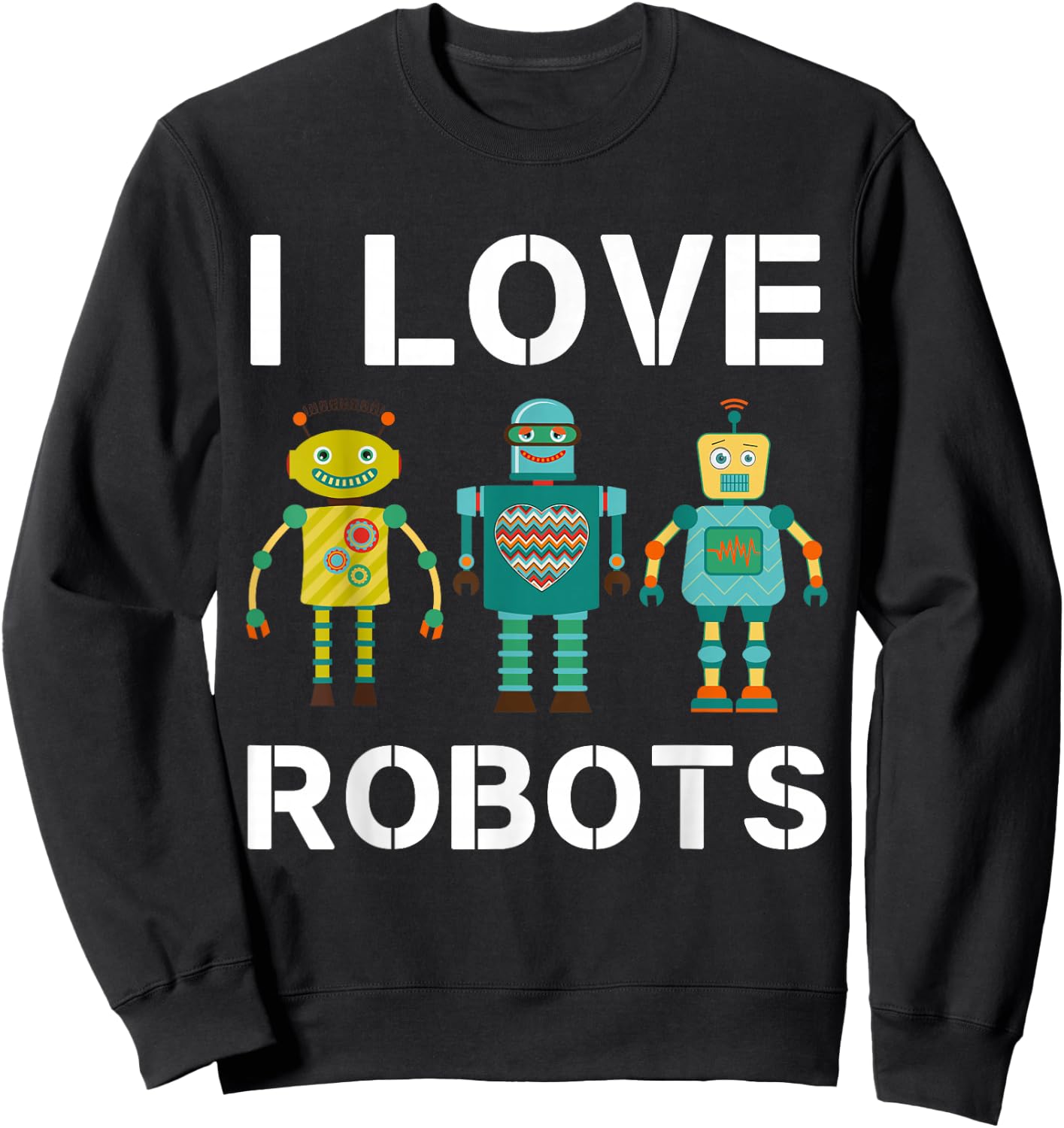 I love Robots Robotics Lover Men Women Kids Girls Boys Robot Sweatshirt - Sweatshirt | Black