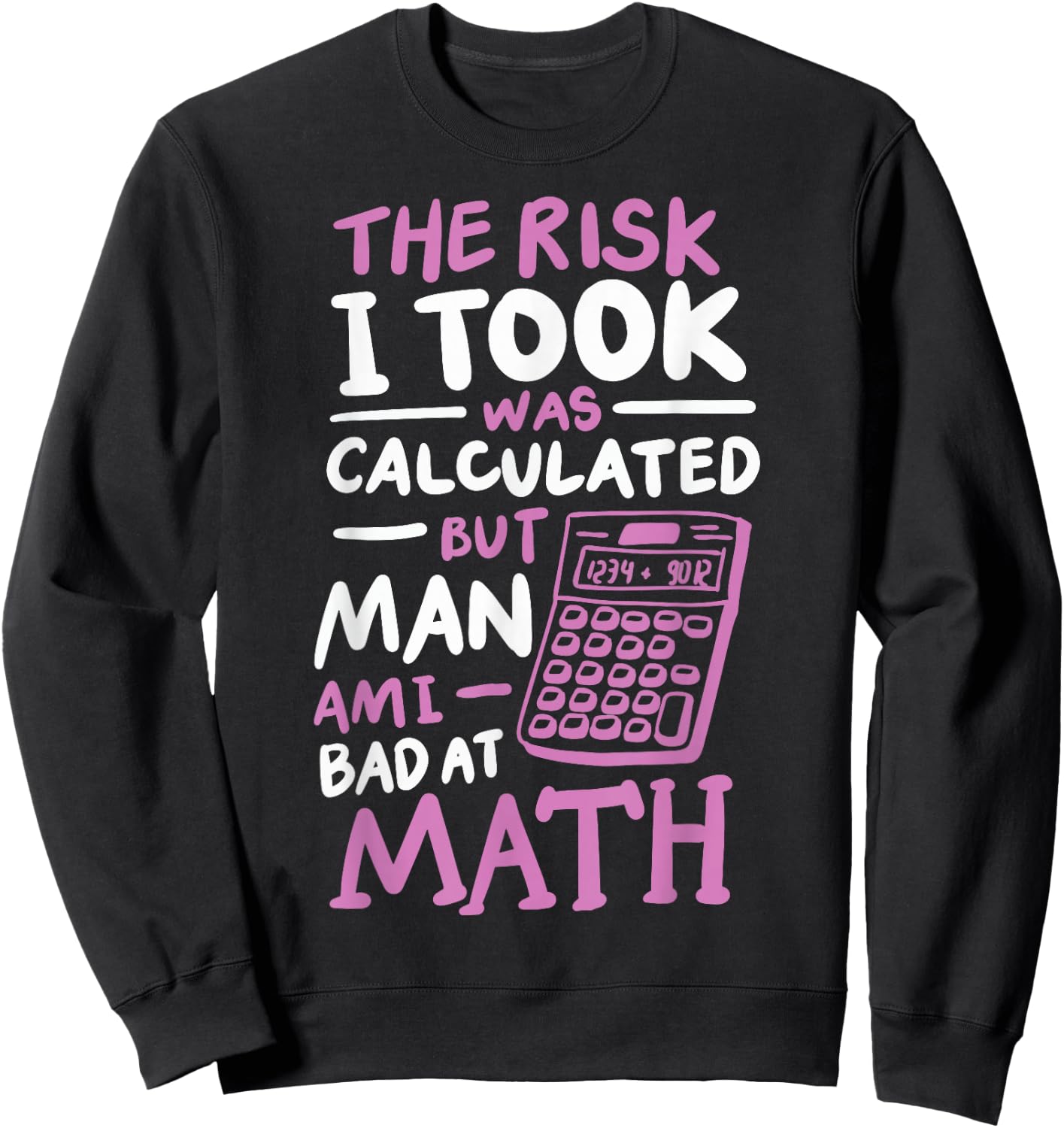 The Risk I Took Was Calculated But Man Am I Bad At Math Sweatshirt - Sweatshirt | Black