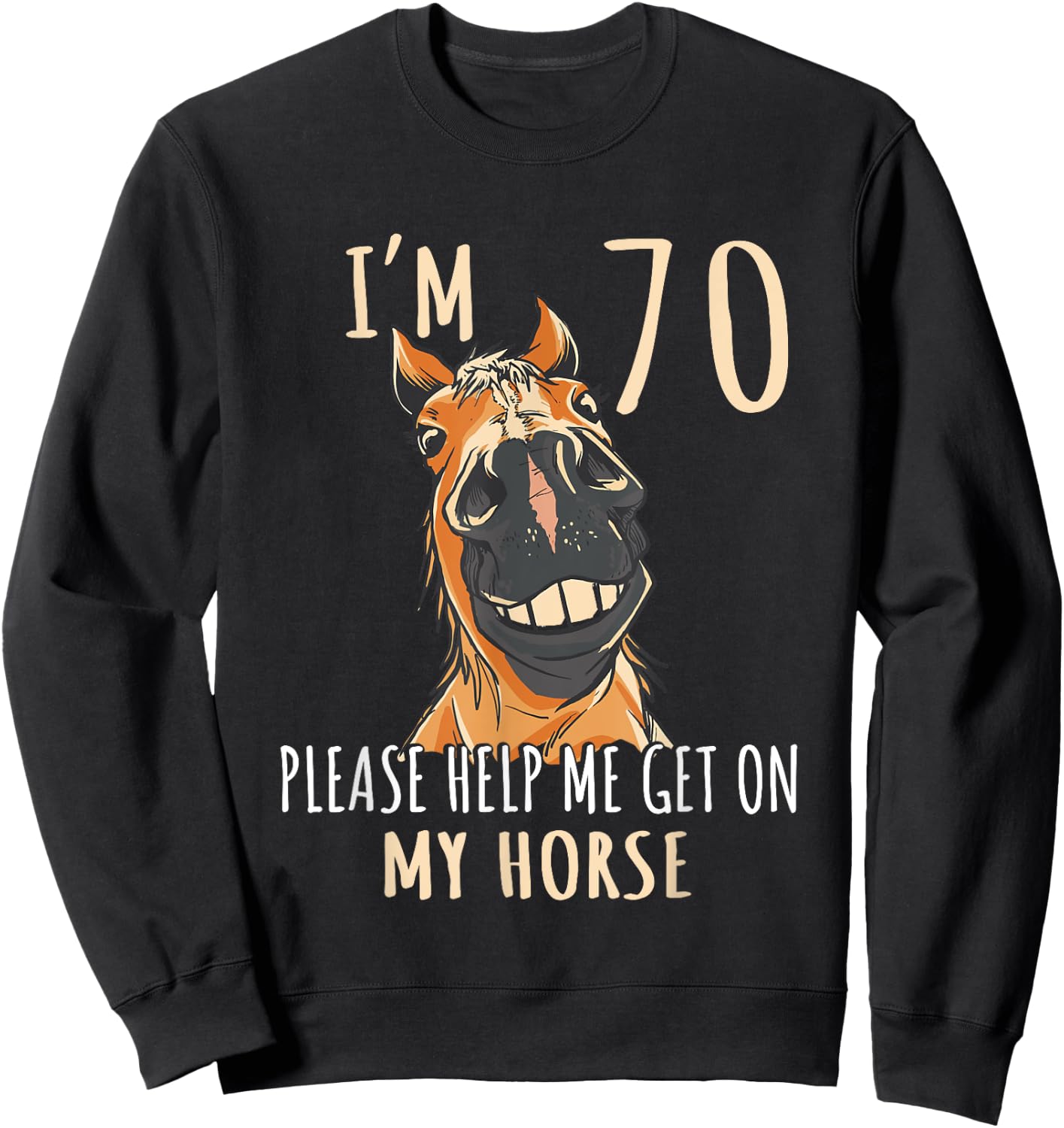 I Am 70 Please Help Me On My Horse 70 Years Old Horse Lover Sweatshirt - Sweatshirt | Black
