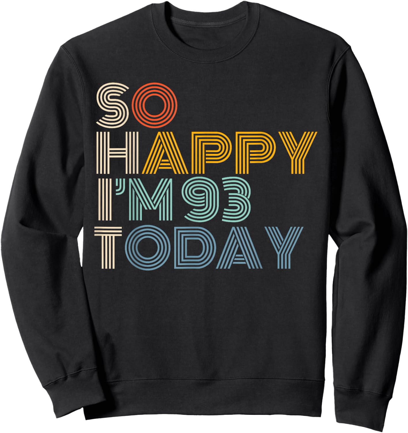 So Happy I'm 93 Today Retro Funny 93rd Birthday Sarcastic Sweatshirt - Sweatshirt | Black