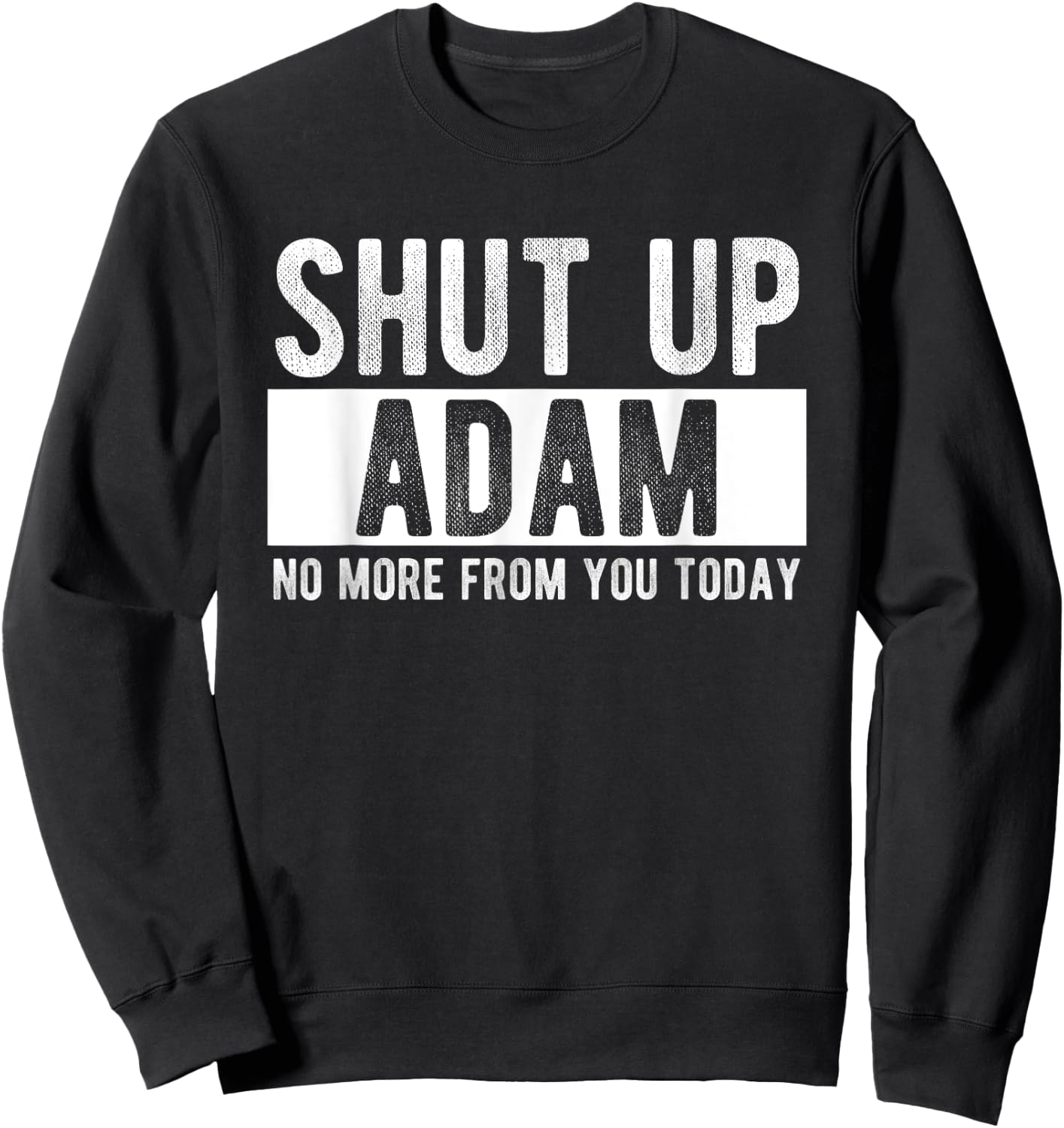 Shut Up Adam No More From You Today Funny Adam Name Sweatshirt - Sweatshirt | Black