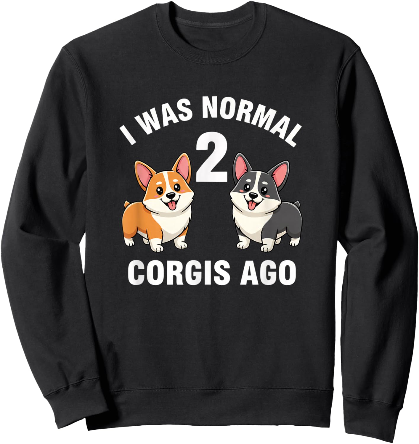 Dog Funny Corgi Dog I was Normal 2 Corgis Ago Sweatshirt - Sweatshirt | Black
