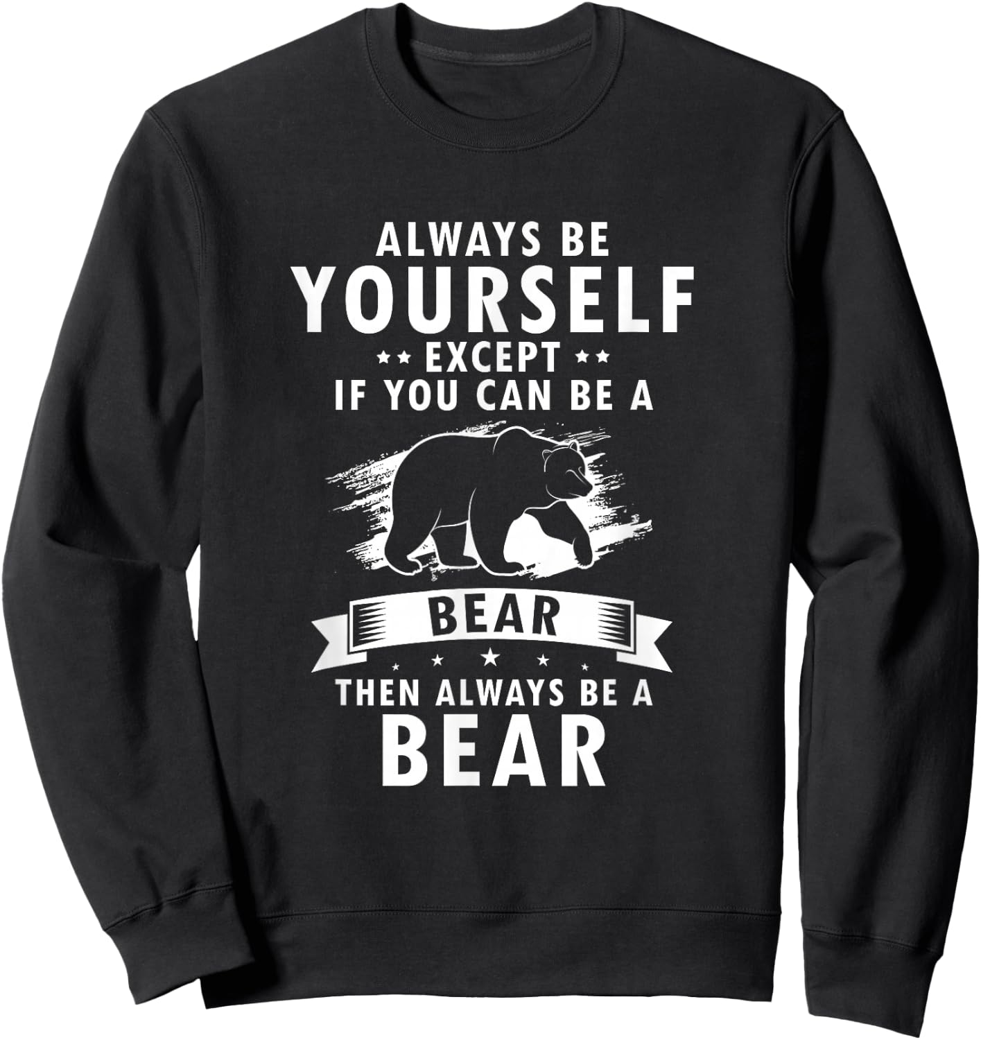 Always Be Yourself Unless You Can Be A Bear Then Be a Bear Sweatshirt - Sweatshirt | Black