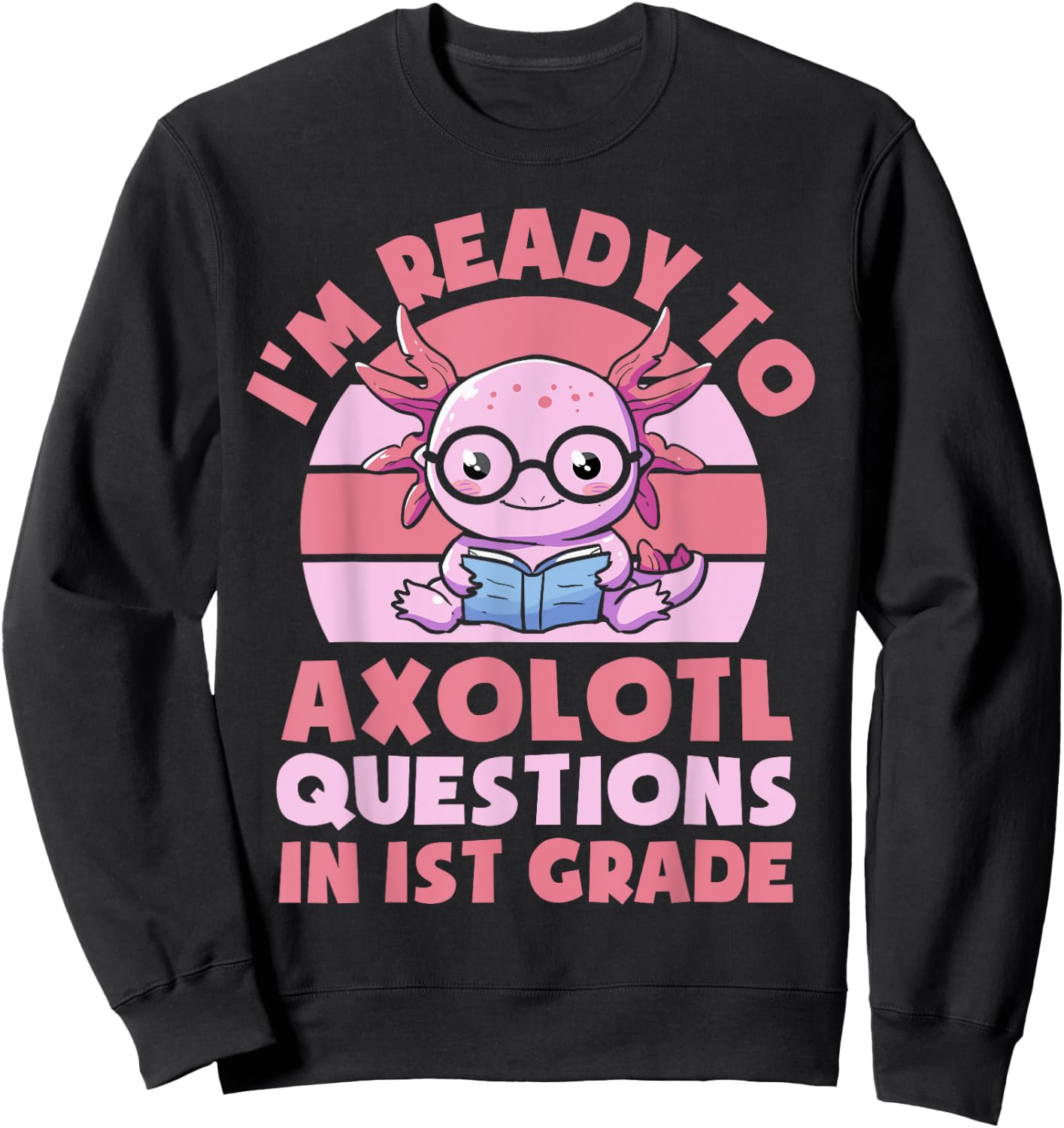 I'm Ready To Axolotl Questions In 1st Grade Back To School Sweatshirt - Sweatshirt | Black